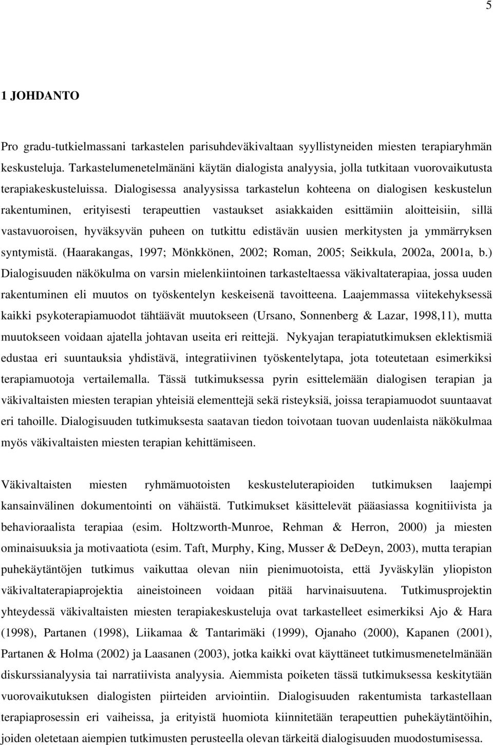 Dialogisessa analyysissa tarkastelun kohteena on dialogisen keskustelun rakentuminen, erityisesti terapeuttien vastaukset asiakkaiden esittämiin aloitteisiin, sillä vastavuoroisen, hyväksyvän puheen