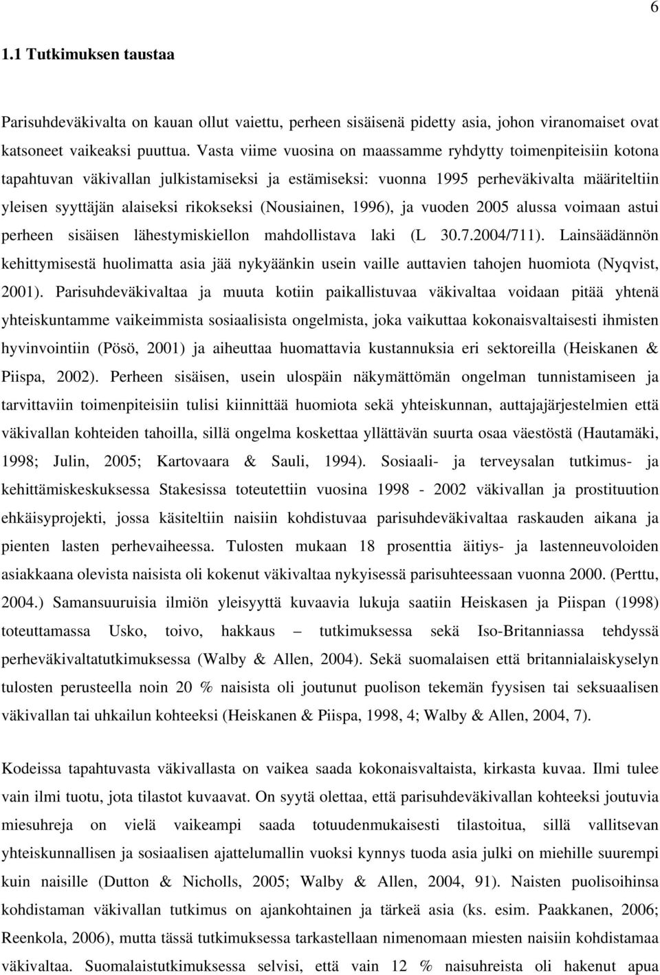 (Nousiainen, 1996), ja vuoden 2005 alussa voimaan astui perheen sisäisen lähestymiskiellon mahdollistava laki (L 30.7.2004/711).