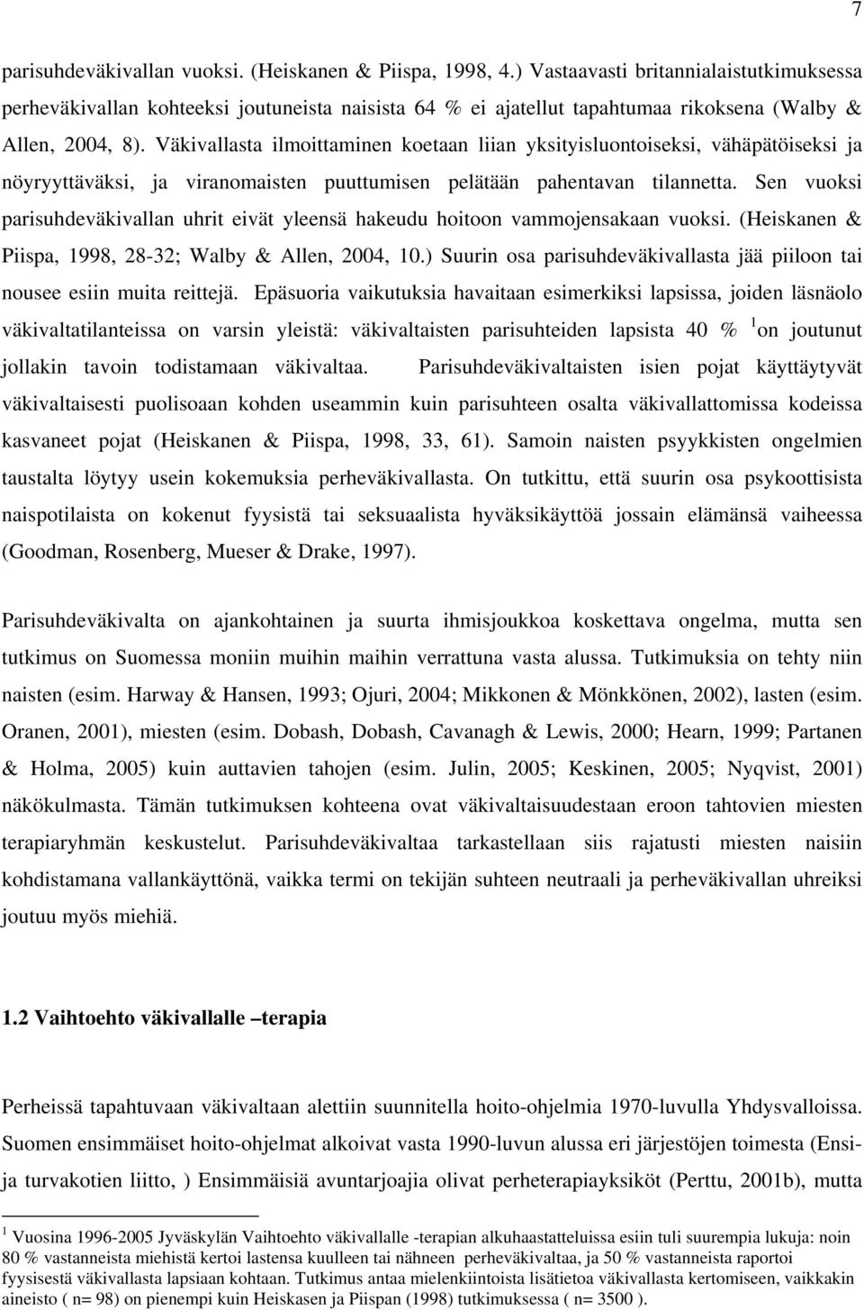 Väkivallasta ilmoittaminen koetaan liian yksityisluontoiseksi, vähäpätöiseksi ja nöyryyttäväksi, ja viranomaisten puuttumisen pelätään pahentavan tilannetta.