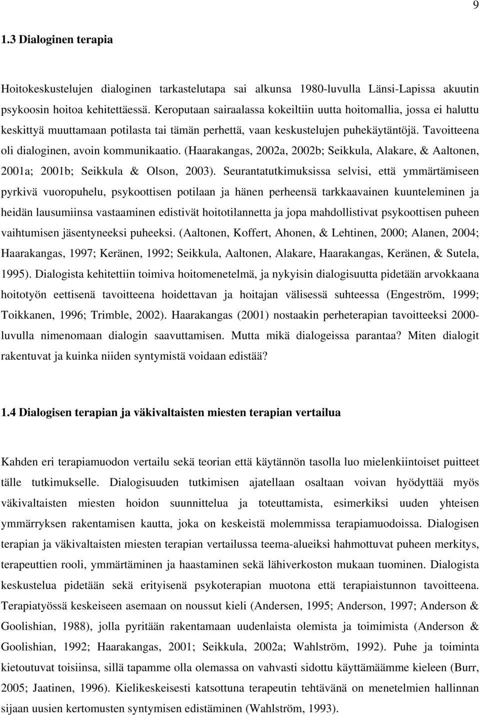 Tavoitteena oli dialoginen, avoin kommunikaatio. (Haarakangas, 2002a, 2002b; Seikkula, Alakare, & Aaltonen, 2001a; 2001b; Seikkula & Olson, 2003).