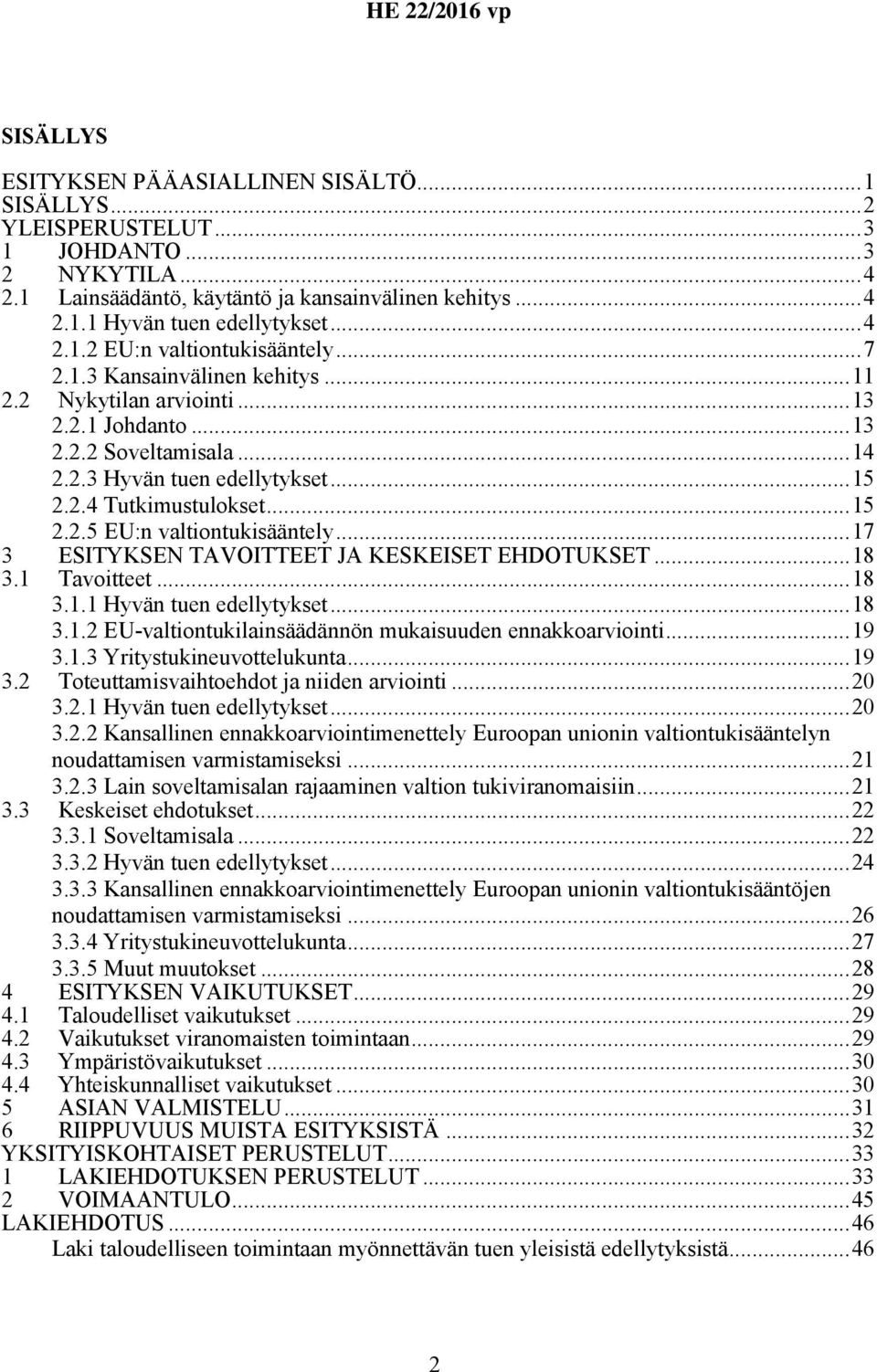 ..17 3 ESITYKSEN TAVOITTEET JA KESKEISET EHDOTUKSET...18 3.1 Tavoitteet...18 3.1.1 Hyvän tuen edellytykset...18 3.1.2 EU-valtiontukilainsäädännön mukaisuuden ennakkoarviointi...19 3.1.3 Yritystukineuvottelukunta.