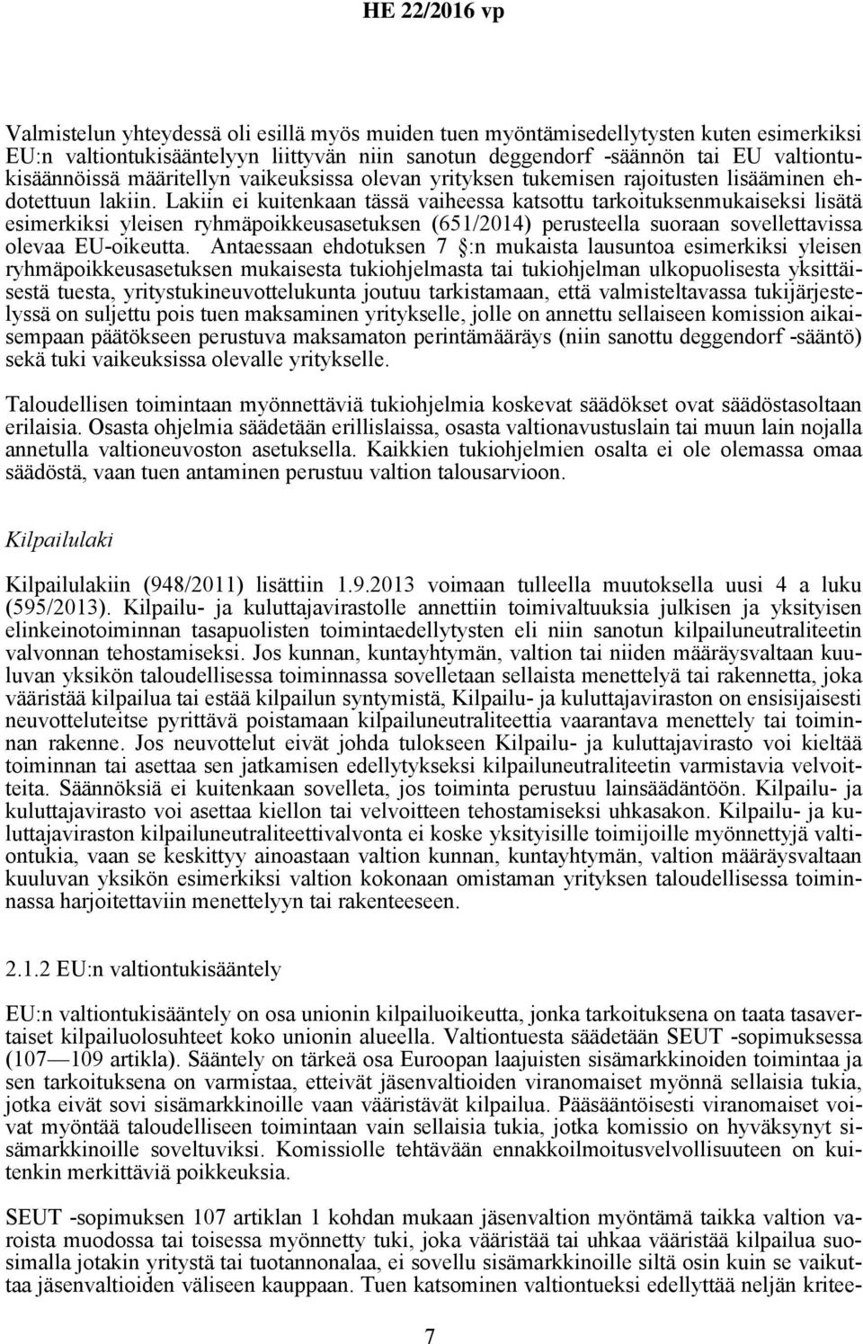 Lakiin ei kuitenkaan tässä vaiheessa katsottu tarkoituksenmukaiseksi lisätä esimerkiksi yleisen ryhmäpoikkeusasetuksen (651/2014) perusteella suoraan sovellettavissa olevaa EU-oikeutta.