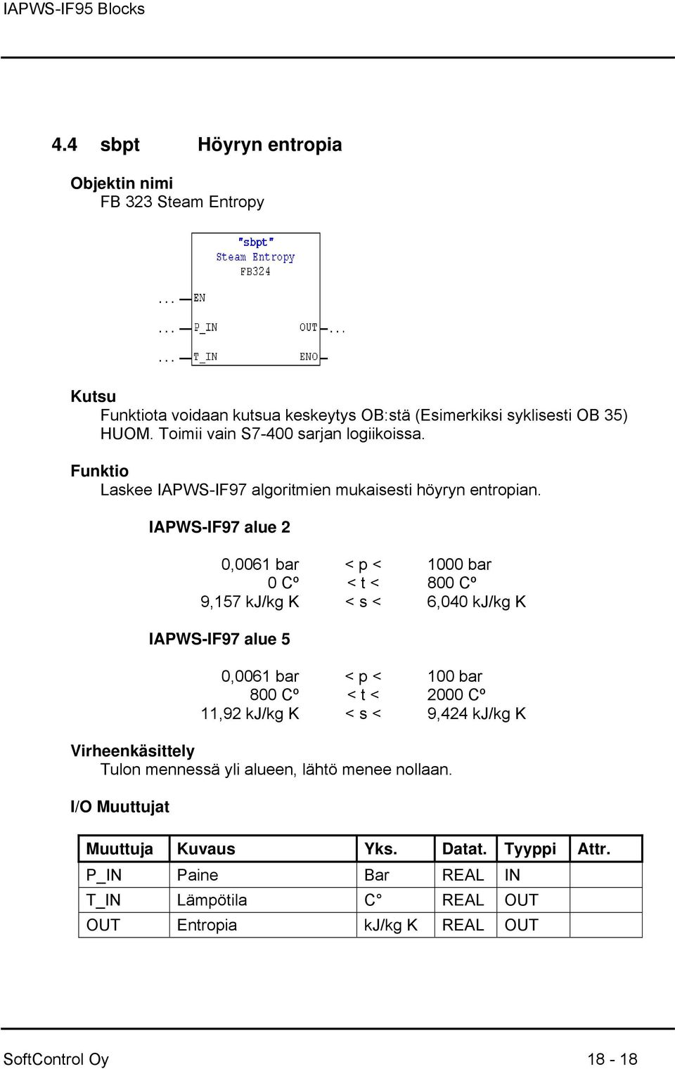 IAPWS-IF97 alue 2 0,0061 bar < p < 1000 bar 0 Cº < t < 800 Cº 9,157 kj/kg K < s < 6,040 kj/kg K IAPWS-IF97 alue 5 0,0061 bar <