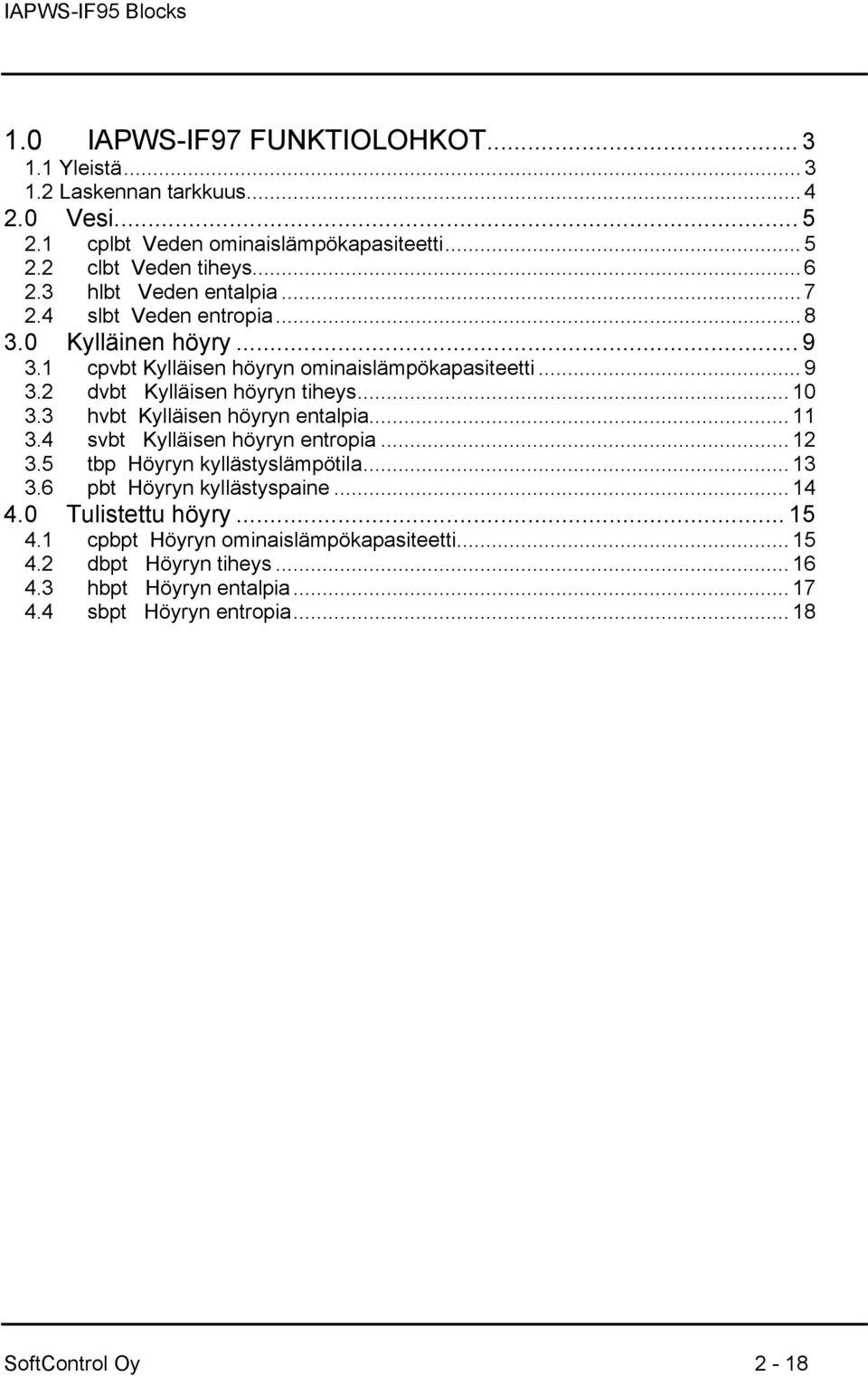 .. 10 3.3 hvbt Kylläisen höyryn entalpia... 11 3.4 svbt Kylläisen höyryn entropia... 12 3.5 tbp Höyryn kyllästyslämpötila... 13 3.6 pbt Höyryn kyllästyspaine... 14 4.