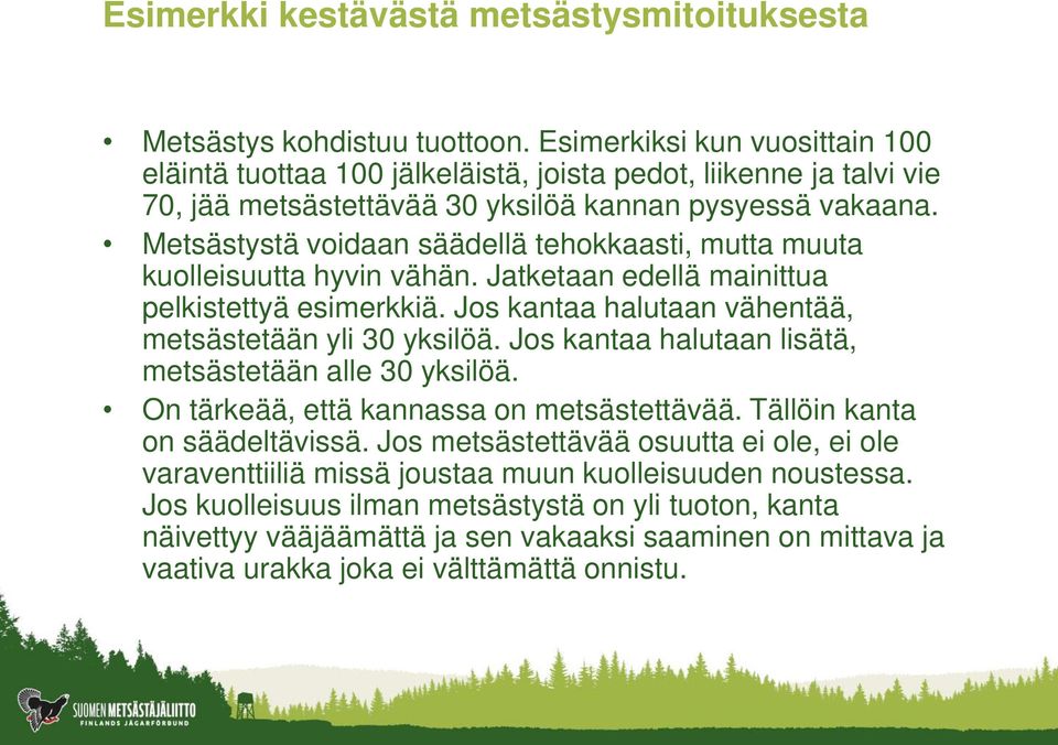 Metsästystä voidaan säädellä tehokkaasti, mutta muuta kuolleisuutta hyvin vähän. Jatketaan edellä mainittua pelkistettyä esimerkkiä. Jos kantaa halutaan vähentää, metsästetään yli 30 yksilöä.