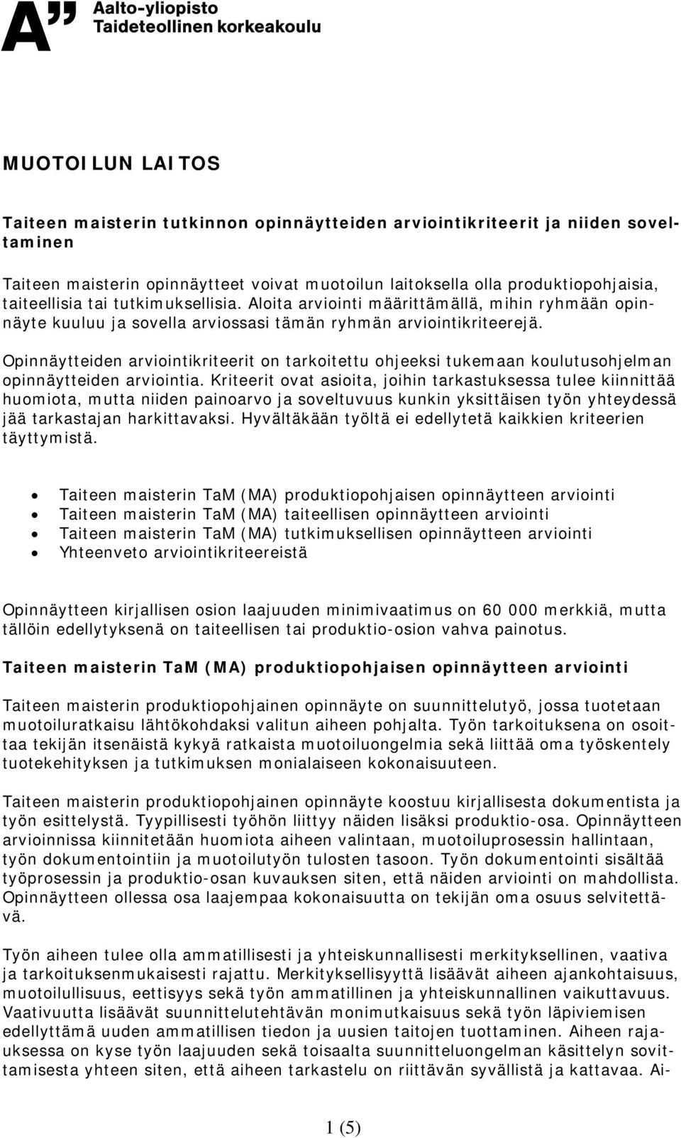 Opinnäytteiden arviointikriteerit on tarkoitettu ohjeeksi tukemaan koulutusohjelman opinnäytteiden arviointia.