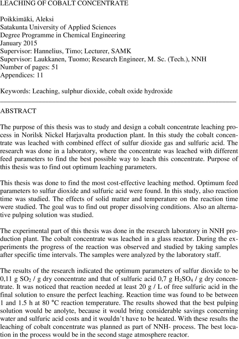 ), NNH Number of pages: 51 Appendices: 11 Keywords: Leaching, sulphur dioxide, cobalt oxide hydroxide ABSTRACT The purpose of this thesis was to study and design a cobalt concentrate leaching process