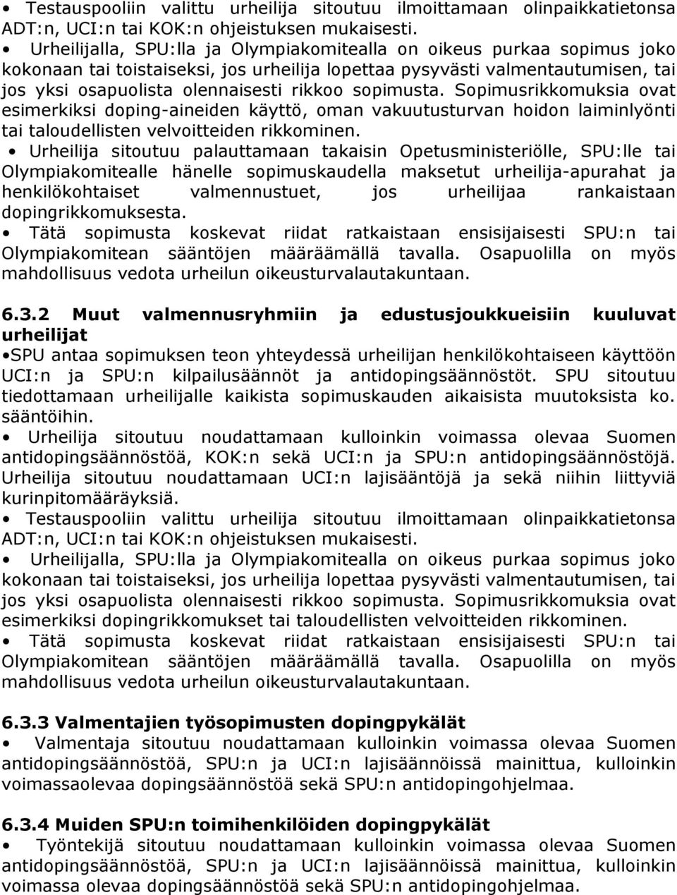 sopimusta. Sopimusrikkomuksia ovat esimerkiksi doping-aineiden käyttö, oman vakuutusturvan hoidon laiminlyönti tai taloudellisten velvoitteiden rikkominen.