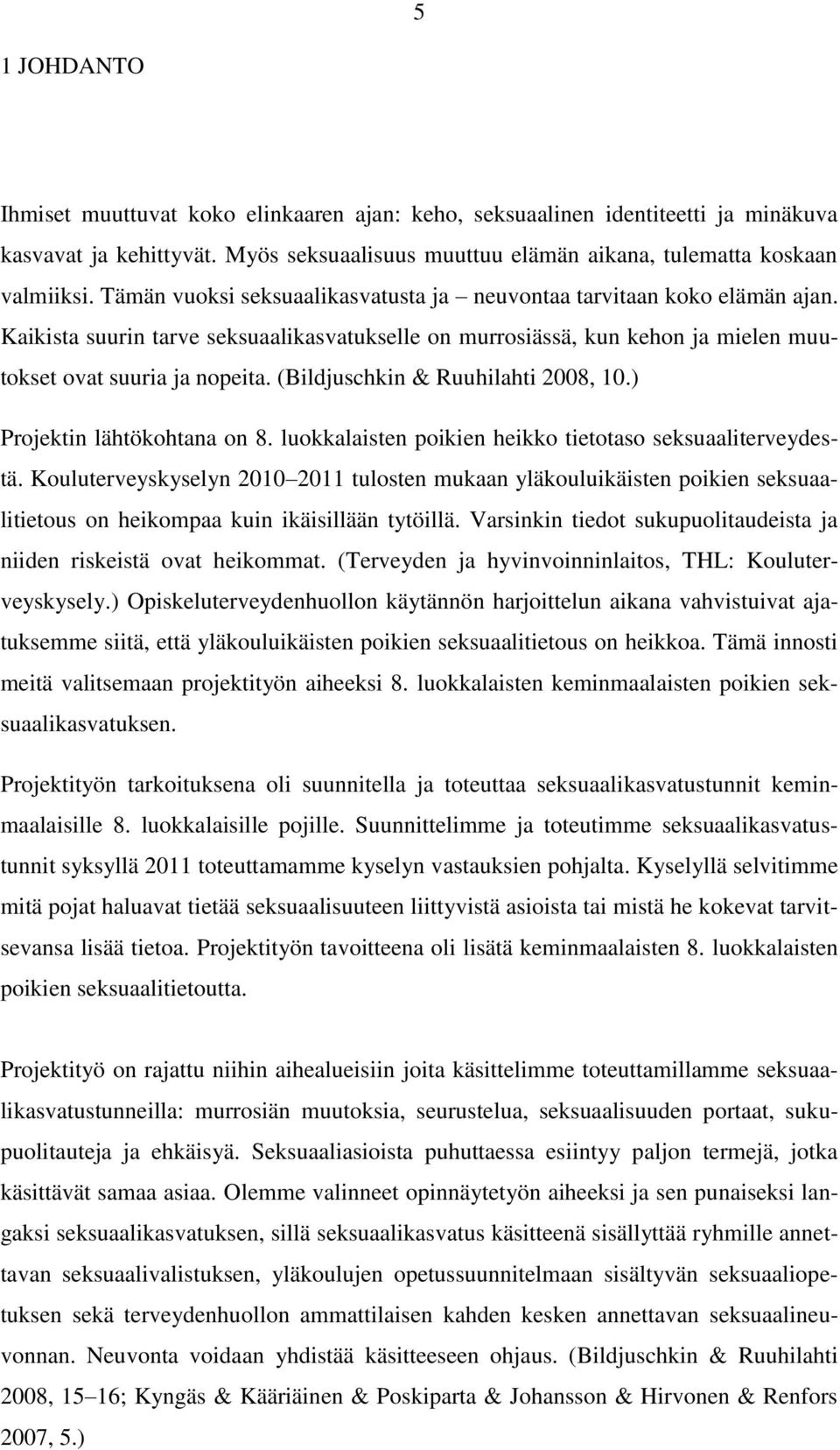 (Bildjuschkin & Ruuhilahti 2008, 10.) Projektin lähtökohtana on 8. luokkalaisten poikien heikko tietotaso seksuaaliterveydestä.