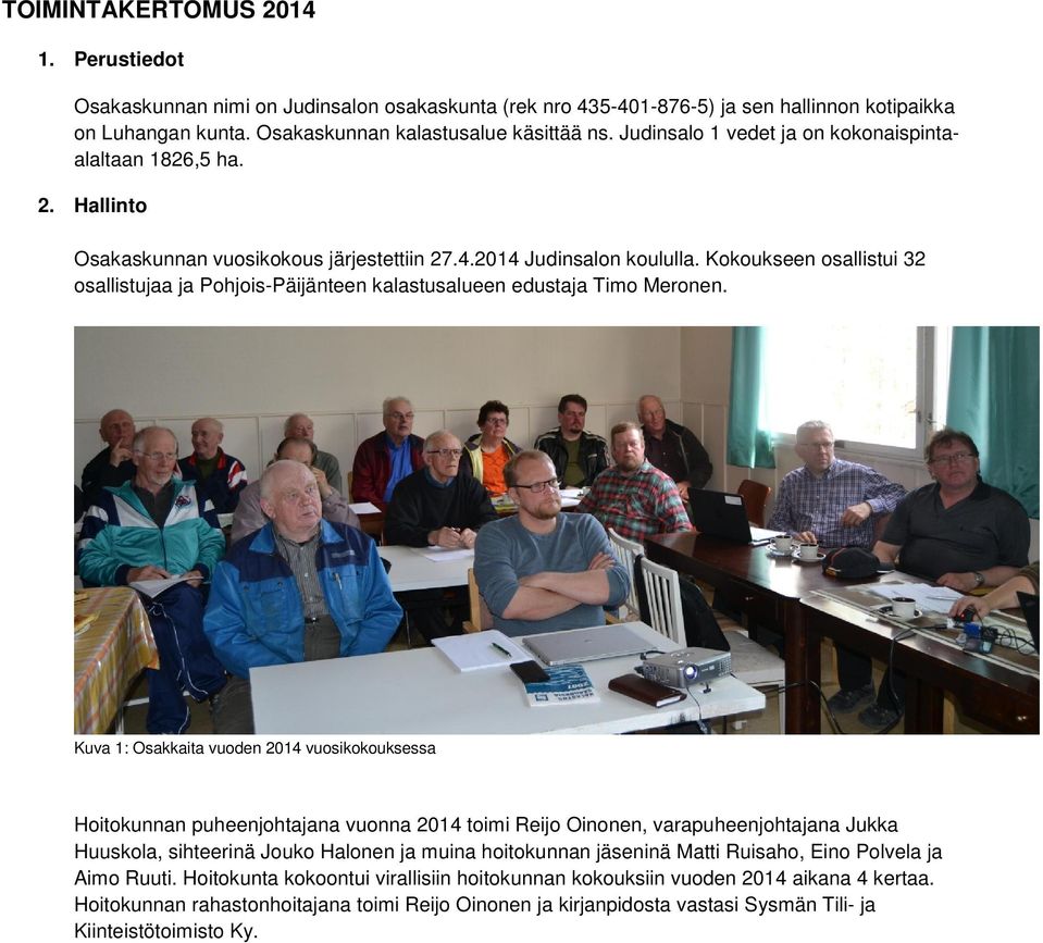 Kokoukseen osallistui 32 osallistujaa ja Pohjois-Päijänteen kalastusalueen edustaja Timo Meronen.