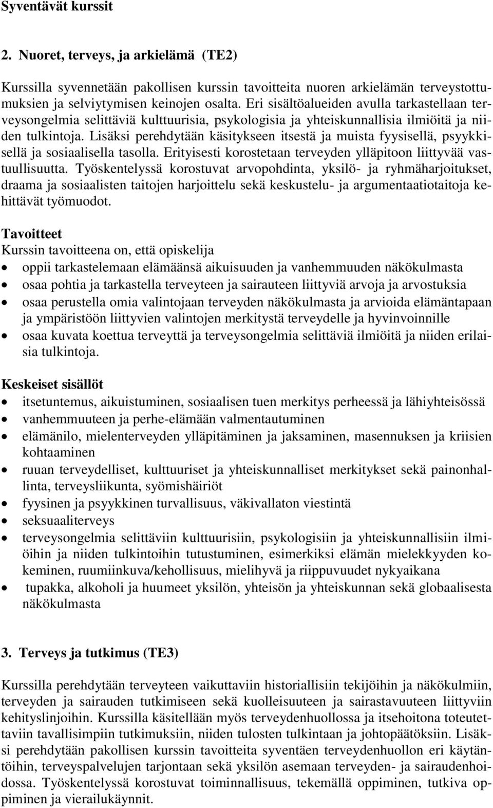 Lisäksi perehdytään käsitykseen itsestä ja muista fyysisellä, psyykkisellä ja sosiaalisella tasolla. Erityisesti korostetaan terveyden ylläpitoon liittyvää vastuullisuutta.