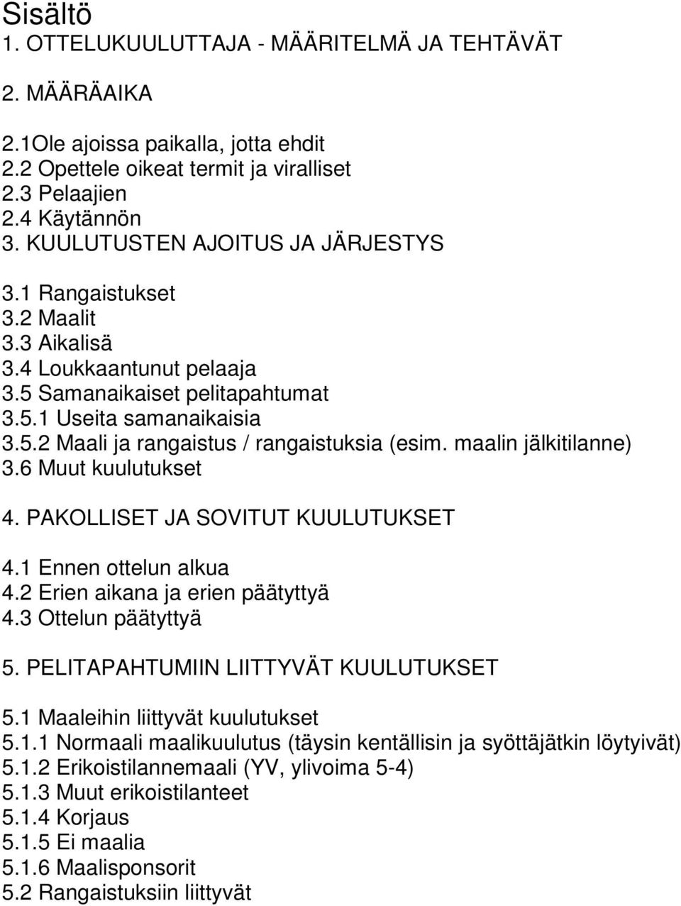 maalin jälkitilanne) 3.6 Muut kuulutukset 4. PAKOLLISET JA SOVITUT KUULUTUKSET 4.1 Ennen ottelun alkua 4.2 Erien aikana ja erien päätyttyä 4.3 Ottelun päätyttyä 5.