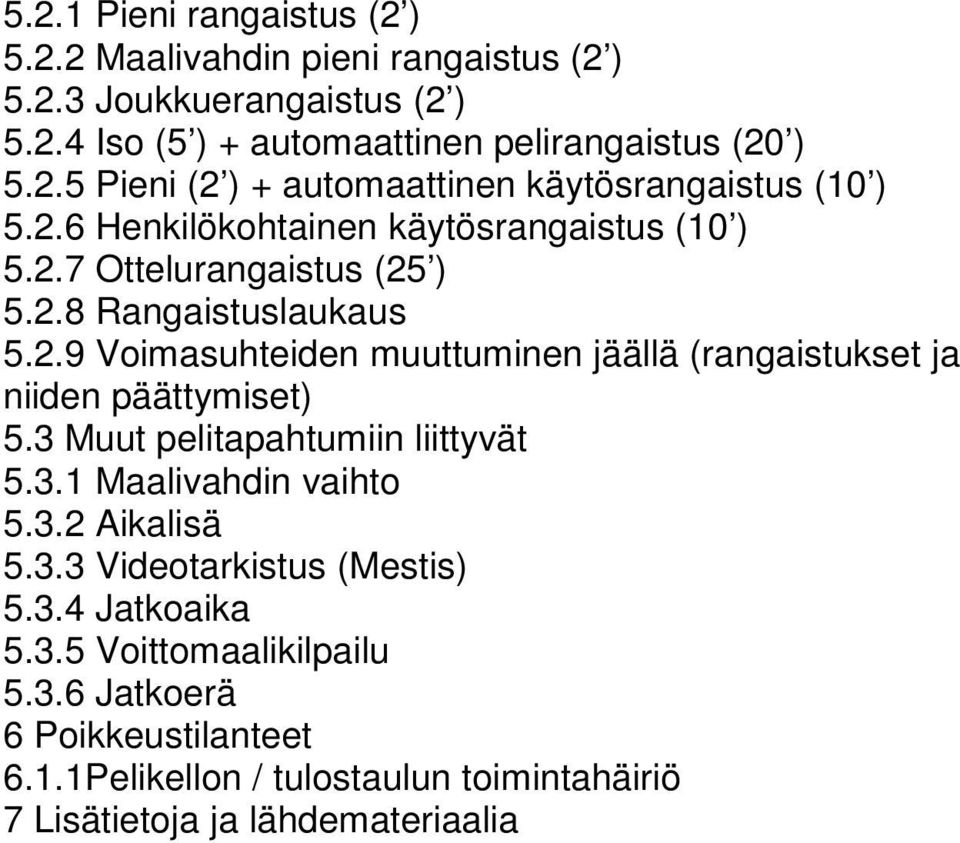 3 Muut pelitapahtumiin liittyvät 5.3.1 Maalivahdin vaihto 5.3.2 Aikalisä 5.3.3 Videotarkistus (Mestis) 5.3.4 Jatkoaika 5.3.5 Voittomaalikilpailu 5.3.6 Jatkoerä 6 Poikkeustilanteet 6.