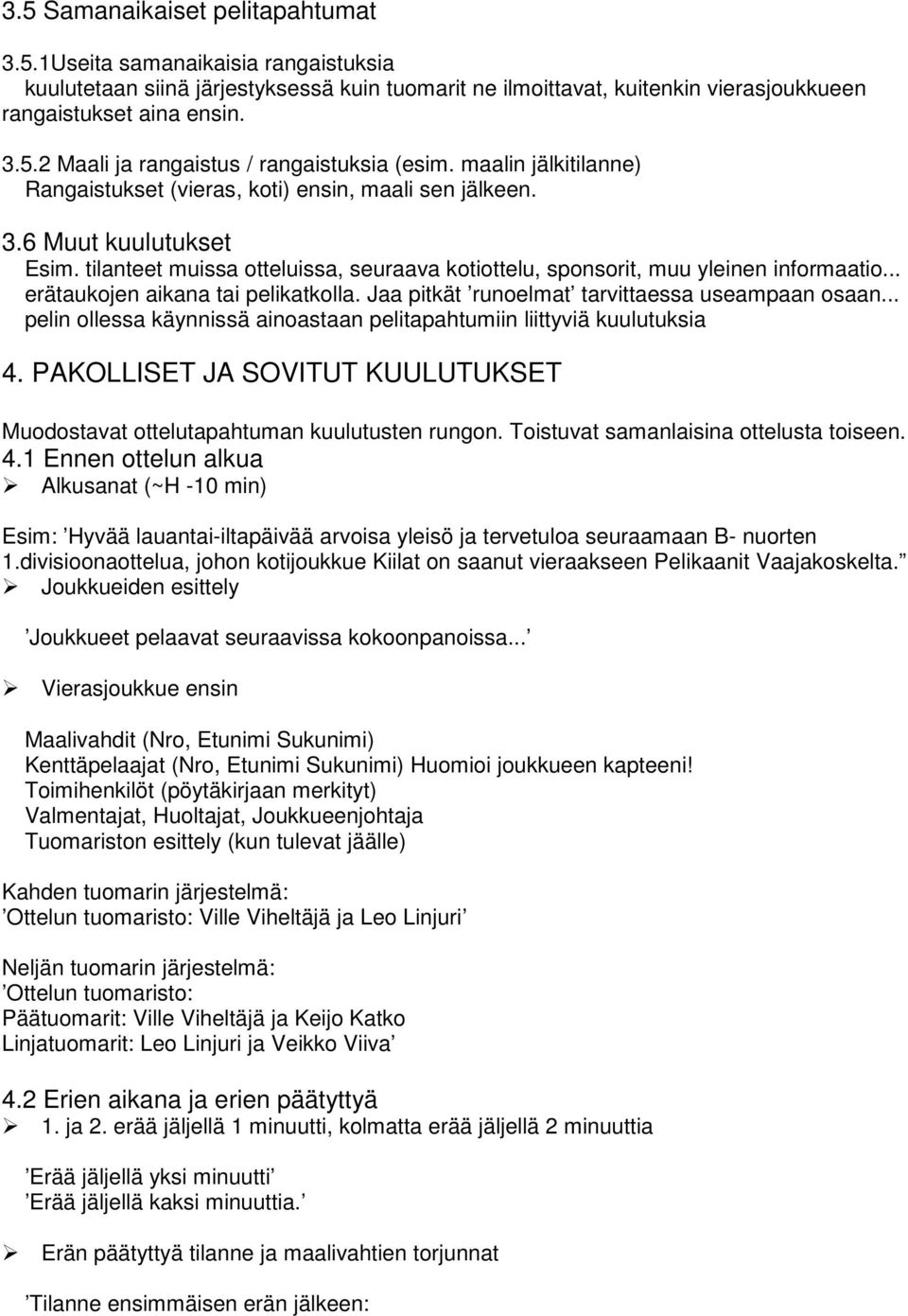 .. erätaukojen aikana tai pelikatkolla. Jaa pitkät runoelmat tarvittaessa useampaan osaan... pelin ollessa käynnissä ainoastaan pelitapahtumiin liittyviä kuulutuksia 4.