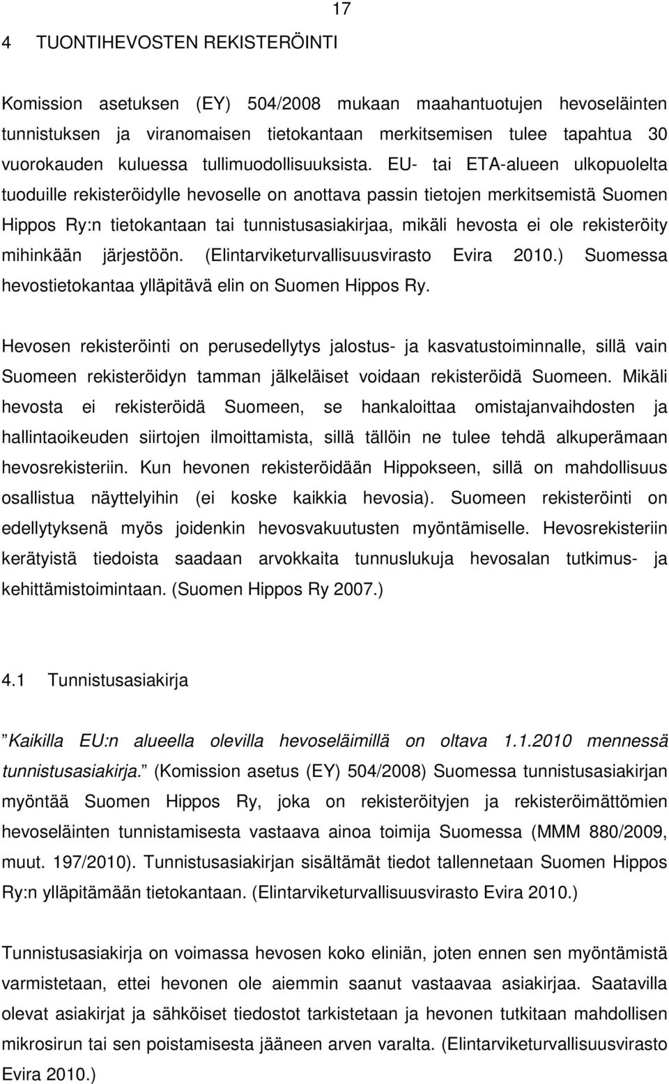 EU- tai ETA-alueen ulkopuolelta tuoduille rekisteröidylle hevoselle on anottava passin tietojen merkitsemistä Suomen Hippos Ry:n tietokantaan tai tunnistusasiakirjaa, mikäli hevosta ei ole