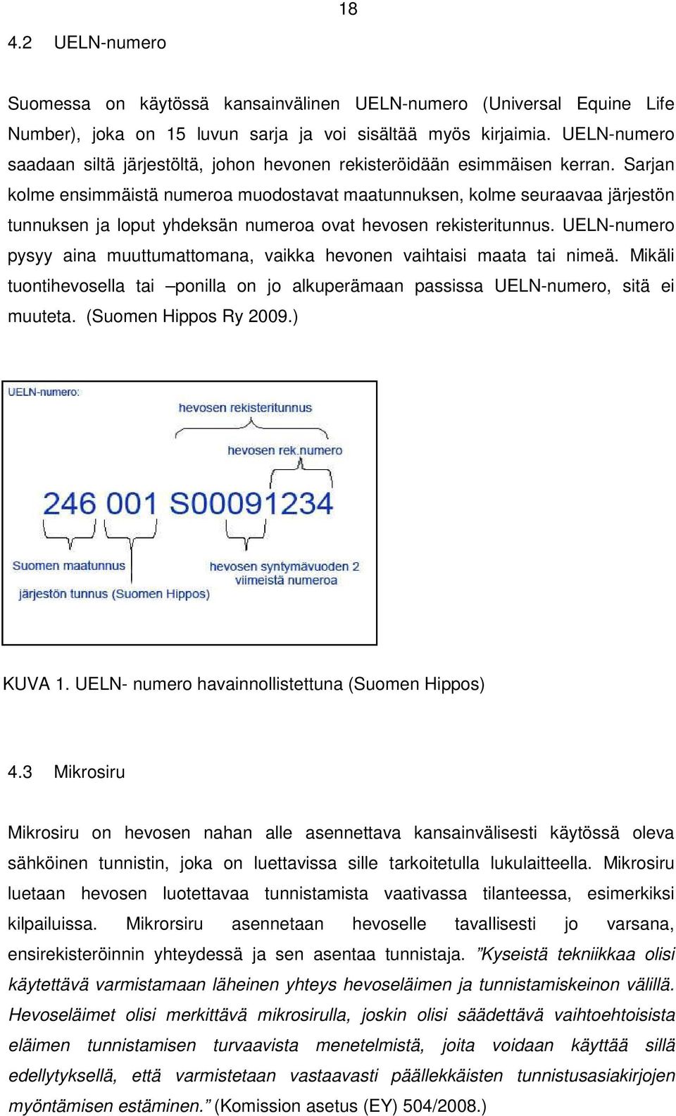 Sarjan kolme ensimmäistä numeroa muodostavat maatunnuksen, kolme seuraavaa järjestön tunnuksen ja loput yhdeksän numeroa ovat hevosen rekisteritunnus.