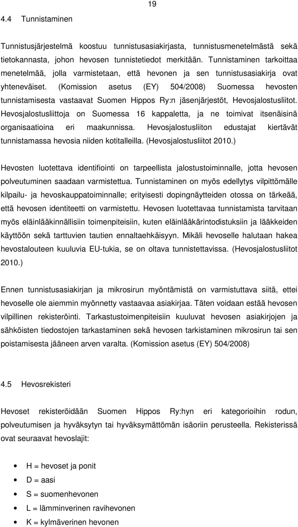 (Komission asetus (EY) 504/2008) Suomessa hevosten tunnistamisesta vastaavat Suomen Hippos Ry:n jäsenjärjestöt, Hevosjalostusliitot.