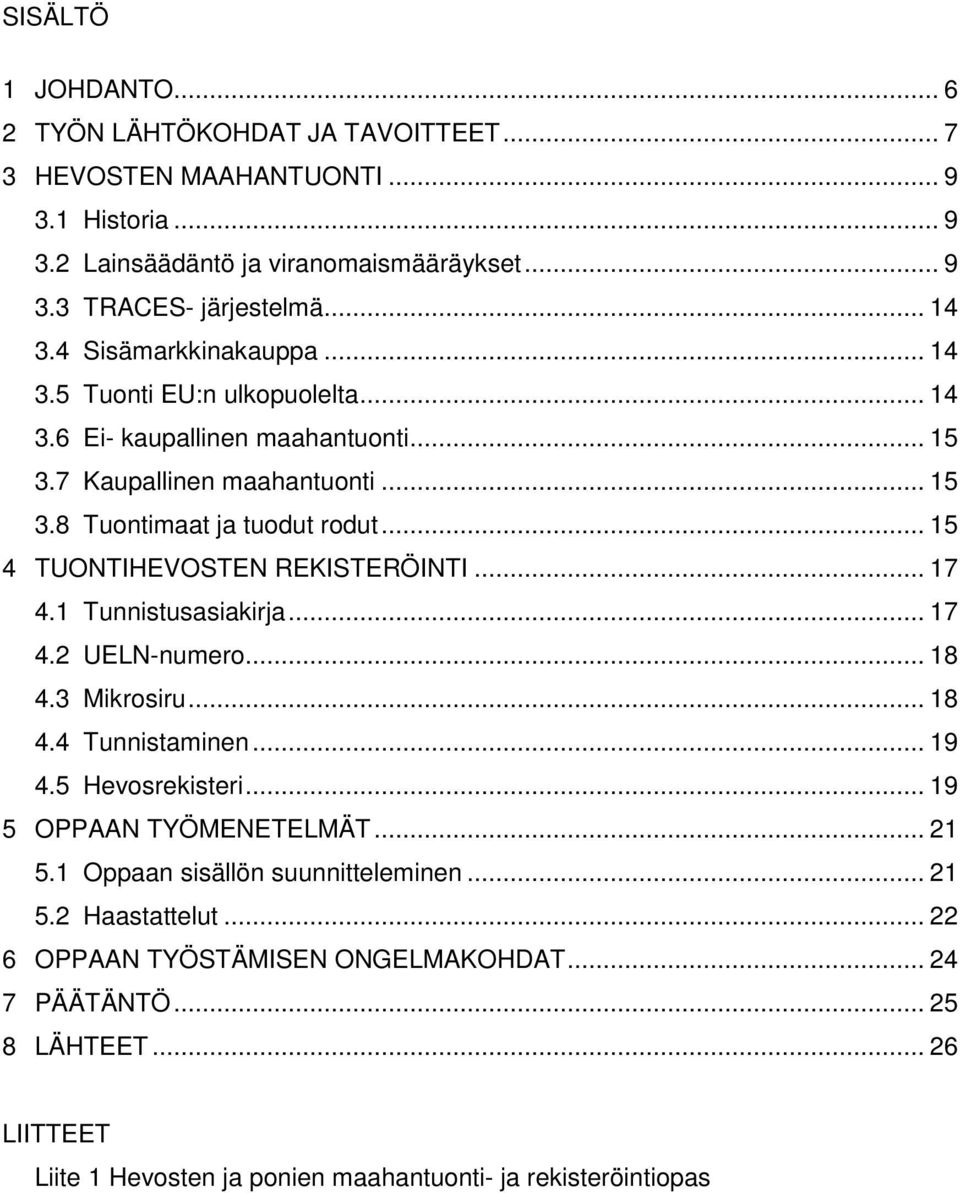 .. 15 4 TUONTIHEVOSTEN REKISTERÖINTI... 17 4.1 Tunnistusasiakirja... 17 4.2 UELN-numero... 18 4.3 Mikrosiru... 18 4.4 Tunnistaminen... 19 4.5 Hevosrekisteri... 19 5 OPPAAN TYÖMENETELMÄT.