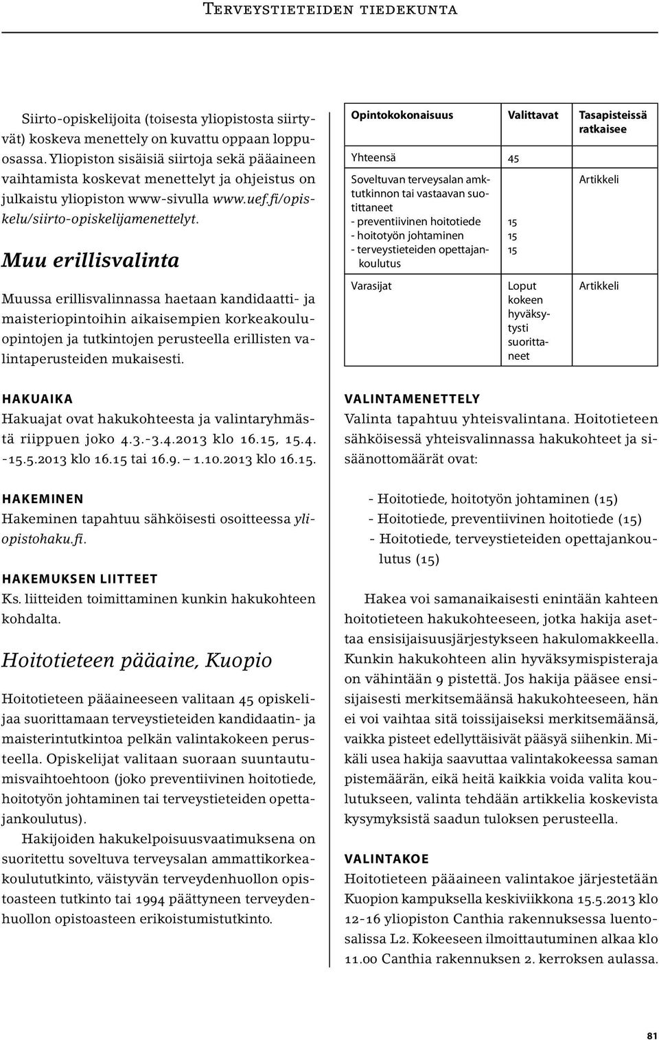 Muu erillisvalinta Muussa erillisvalinnassa haetaan kandidaatti- ja maisteriopintoihin aikaisempien korkeakouluopintojen ja tutkintojen perusteella erillisten valintaperusteiden mukaisesti.