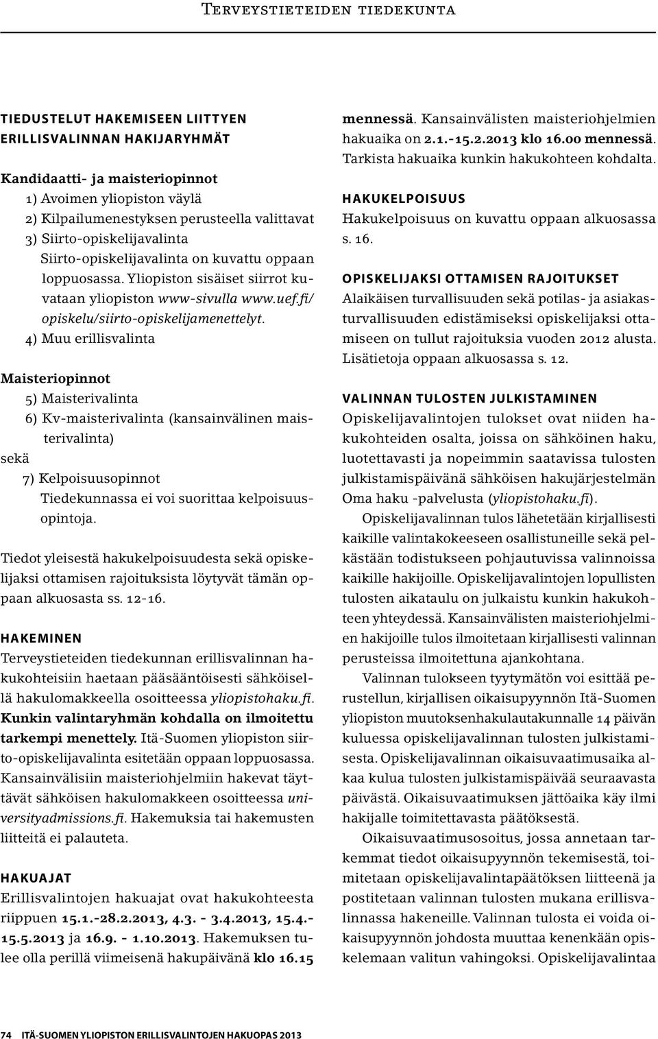 4) Muu erillisvalinta Maisteriopinnot 5) Maisterivalinta 6) Kv-maisterivalinta (kansainvälinen maisterivalinta) sekä 7) Kelpoisuusopinnot Tiedekunnassa ei voi suorittaa kelpoisuusopintoja.