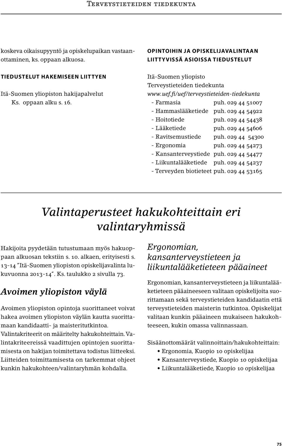 Itä-Suomen yliopisto Terveystieteiden tiedekunta www.uef.fi/uef/terveystieteiden-tiedekunta - Farmasia puh. 029 44 51007 - Hammaslääketiede puh. 029 44 54922 - Hoitotiede puh.