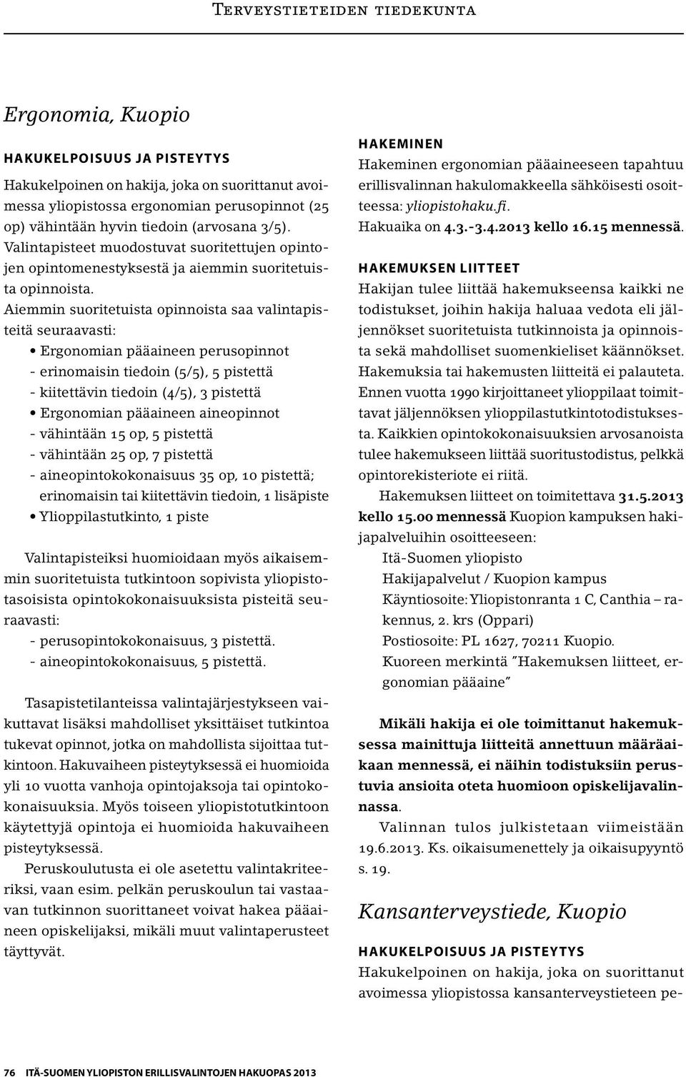 Aiemmin suoritetuista opinnoista saa valintapisteitä seuraavasti: Ergonomian pääaineen perusopinnot - erinomaisin tiedoin (5/5), 5 pistettä - kiitettävin tiedoin (4/5), 3 pistettä Ergonomian