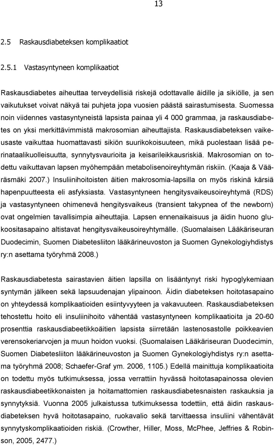 Raskausdiabeteksen vaikeusaste vaikuttaa huomattavasti sikiön suurikokoisuuteen, mikä puolestaan lisää perinataalikuolleisuutta, synnytysvaurioita ja keisarileikkausriskiä.