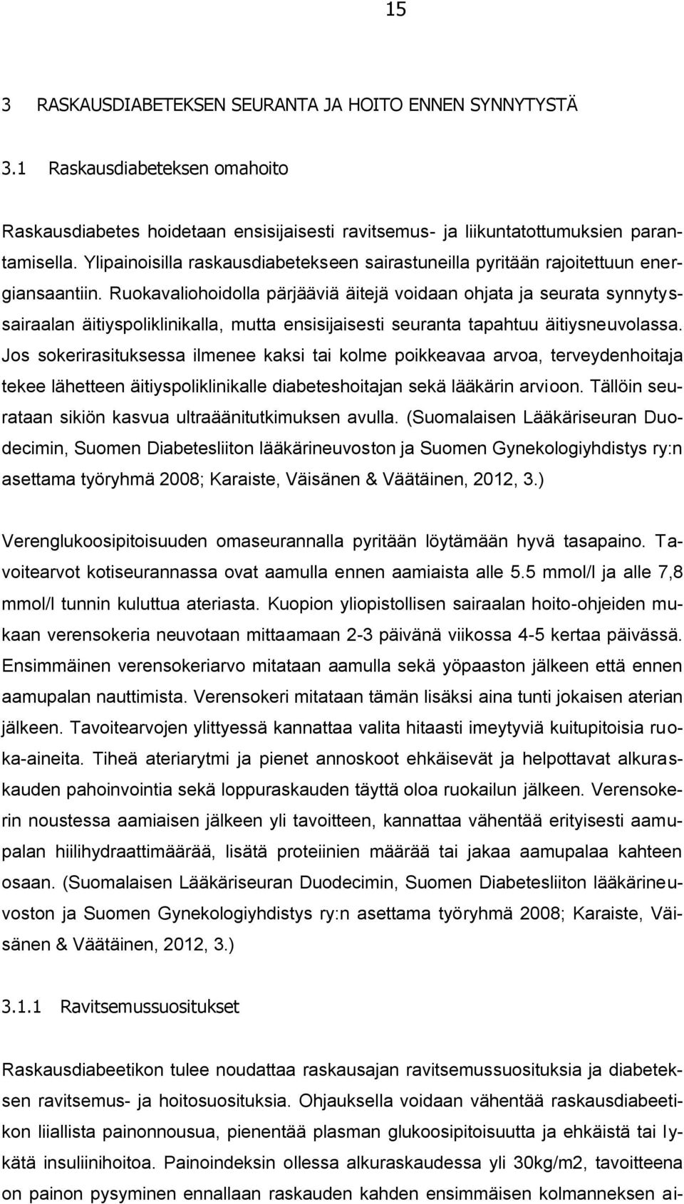 Ruokavaliohoidolla pärjääviä äitejä voidaan ohjata ja seurata synnytyssairaalan äitiyspoliklinikalla, mutta ensisijaisesti seuranta tapahtuu äitiysneuvolassa.