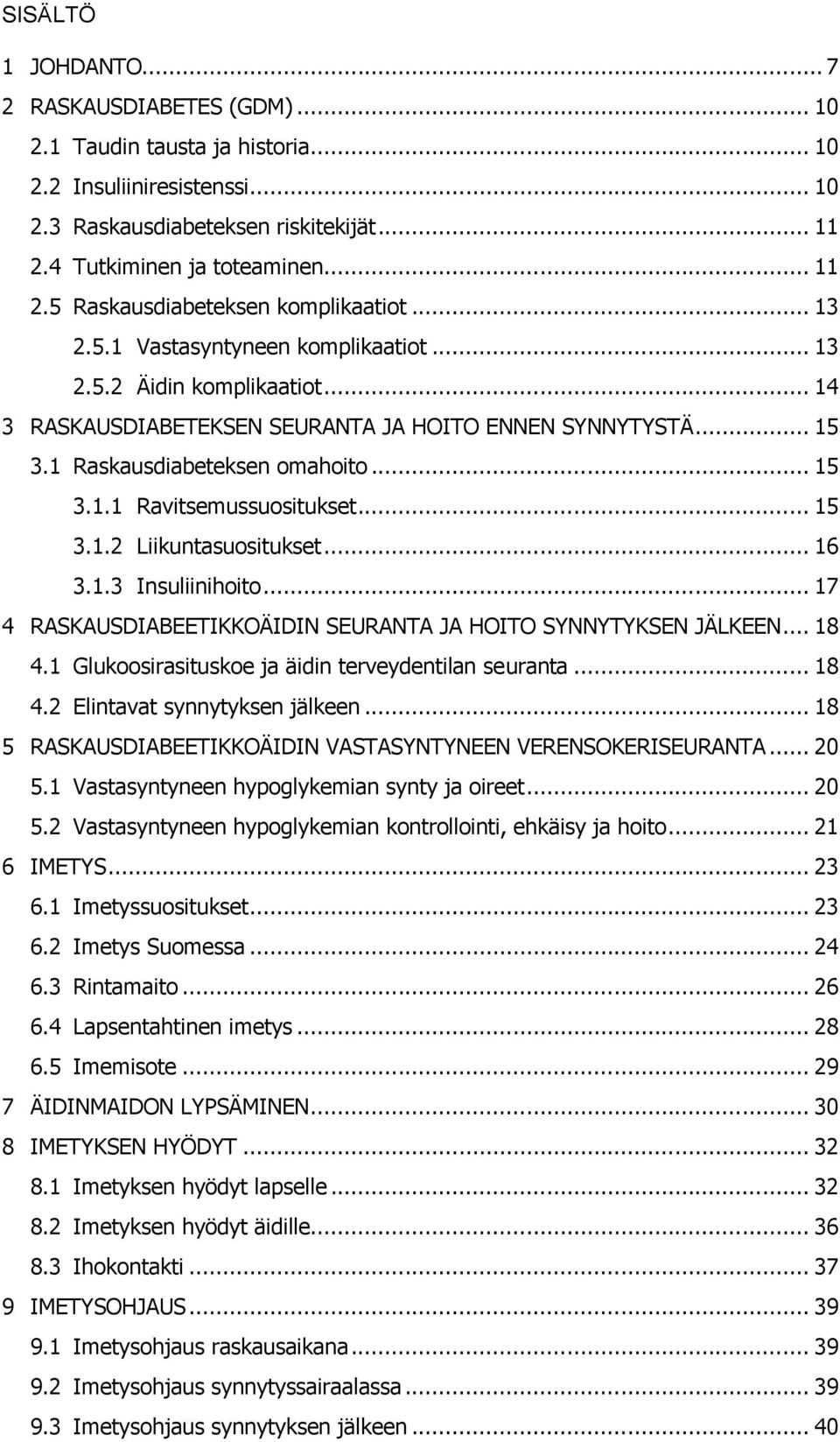 .. 15 3.1.2 Liikuntasuositukset... 16 3.1.3 Insuliinihoito... 17 4 RASKAUSDIABEETIKKOÄIDIN SEURANTA JA HOITO SYNNYTYKSEN JÄLKEEN... 18 4.1 Glukoosirasituskoe ja äidin terveydentilan seuranta... 18 4.2 Elintavat synnytyksen jälkeen.