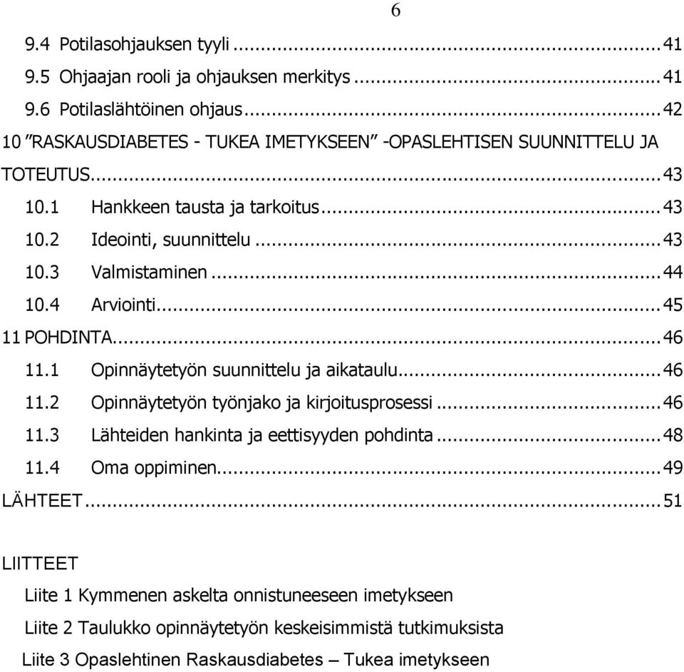 .. 44 10.4 Arviointi... 45 11 POHDINTA... 46 11.1 Opinnäytetyön suunnittelu ja aikataulu... 46 11.2 Opinnäytetyön työnjako ja kirjoitusprosessi... 46 11.3 Lähteiden hankinta ja eettisyyden pohdinta.