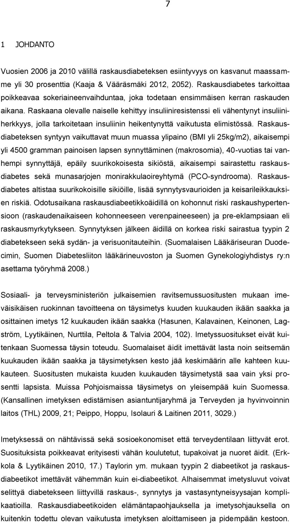 Raskaana olevalle naiselle kehittyy insuliiniresistenssi eli vähentynyt insuliiniherkkyys, jolla tarkoitetaan insuliinin heikentynyttä vaikutusta elimistössä.