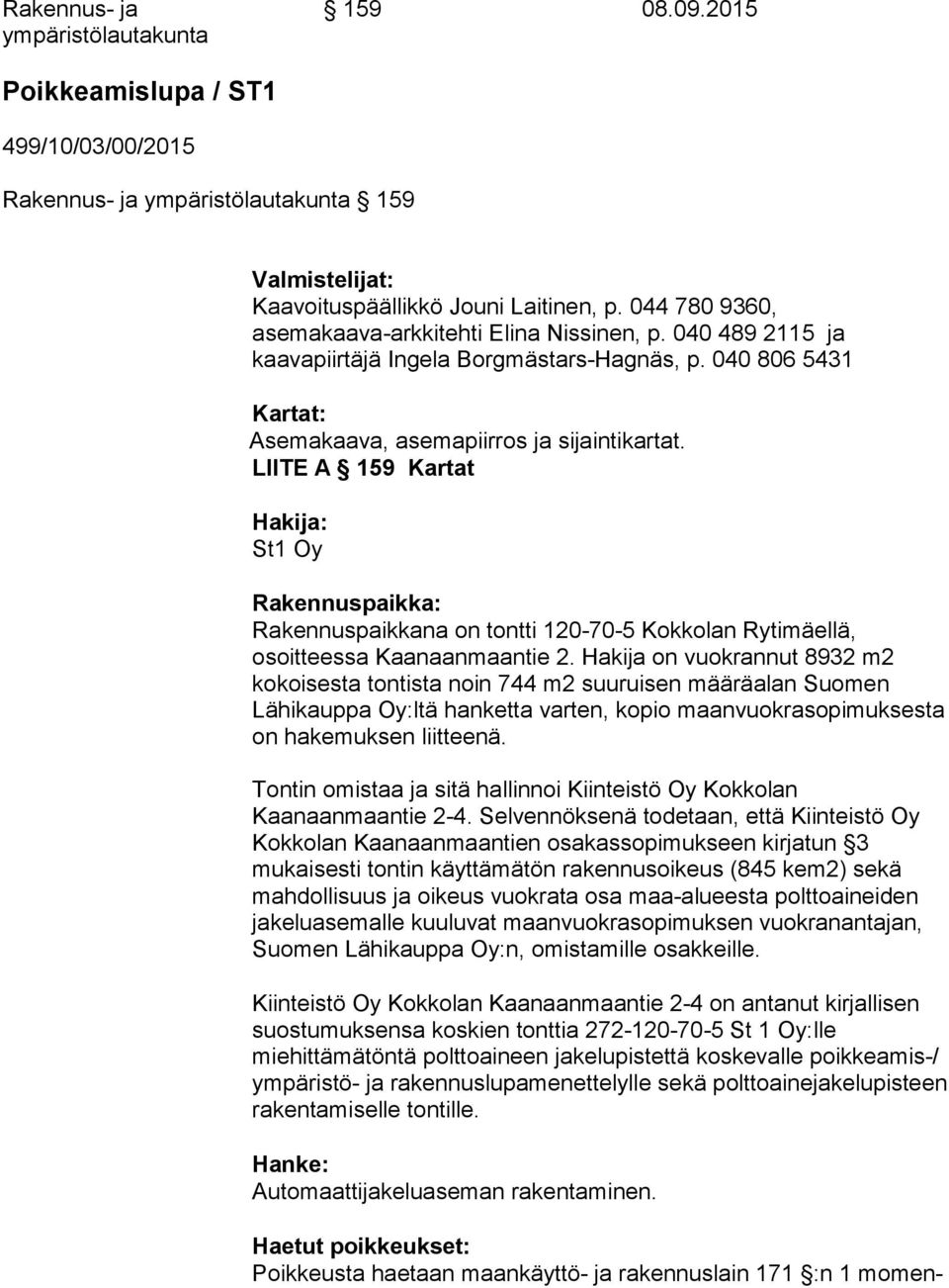 LIITE A 159 Kartat Hakija: St1 Oy Rakennuspaikka: Rakennuspaikkana on tontti 120-70-5 Kokkolan Rytimäellä, osoitteessa Kaanaanmaantie 2.