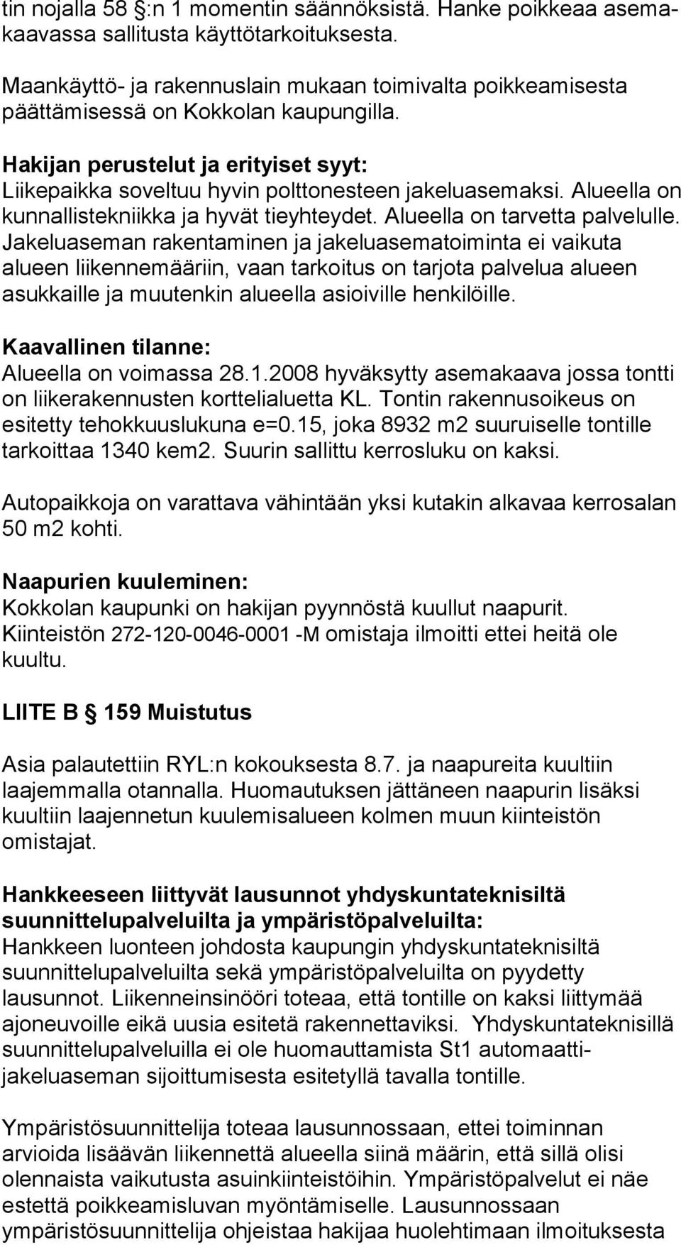 Alueella on kunnallistekniikka ja hyvät tieyhteydet. Alueella on tarvetta palvelulle.