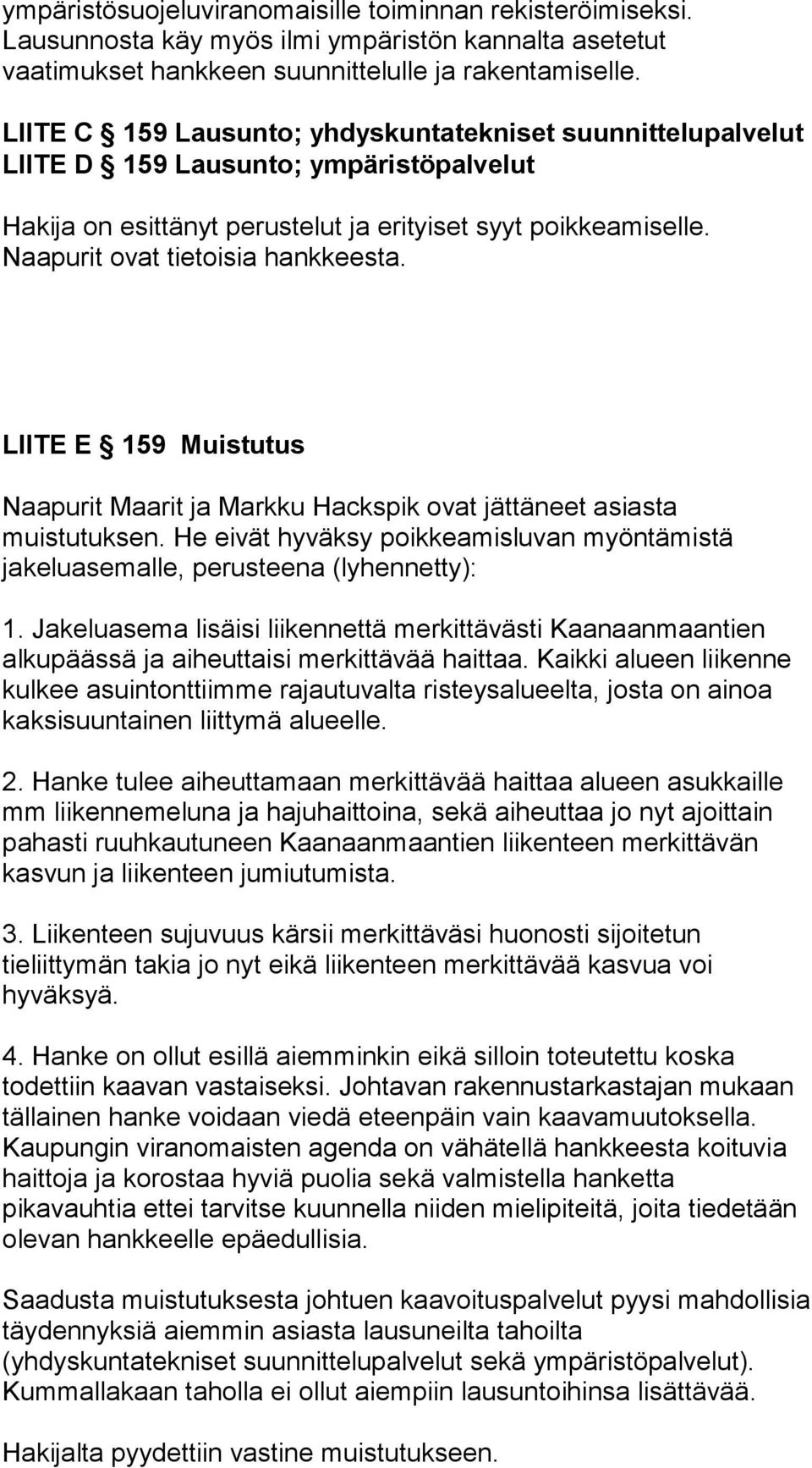 Naapurit ovat tietoisia hankkeesta. LIITE E 159 Muistutus Naapurit Maarit ja Markku Hackspik ovat jättäneet asiasta muistutuksen.