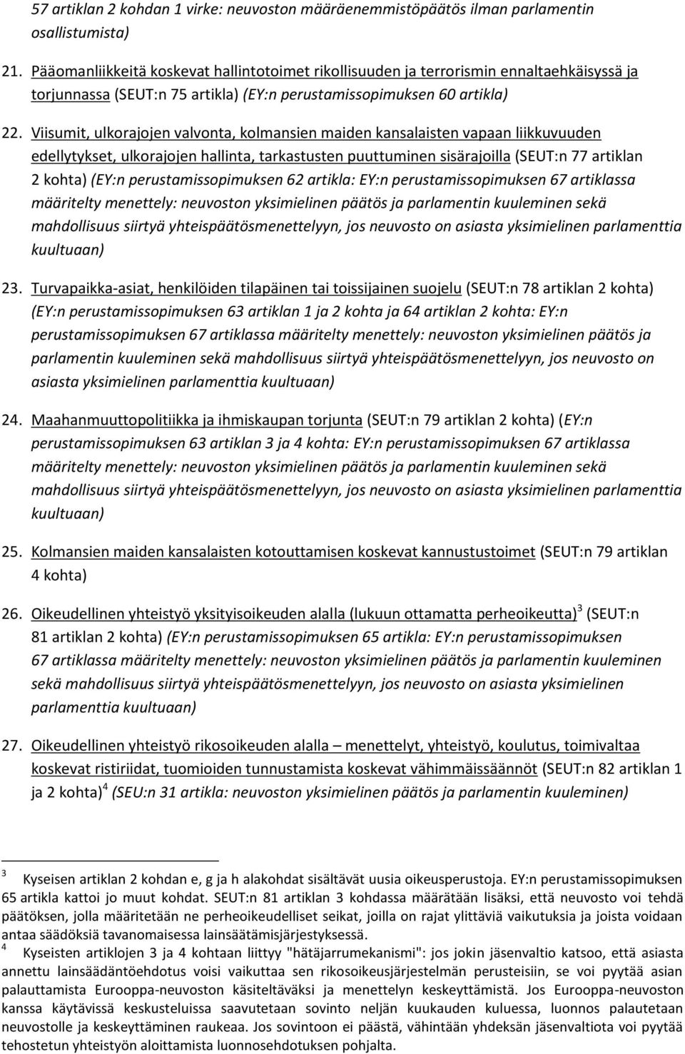 Viisumit, ulkorajojen valvonta, kolmansien maiden kansalaisten vapaan liikkuvuuden edellytykset, ulkorajojen hallinta, tarkastusten puuttuminen sisärajoilla (SEUT:n 77 artiklan 2 kohta) (EY:n