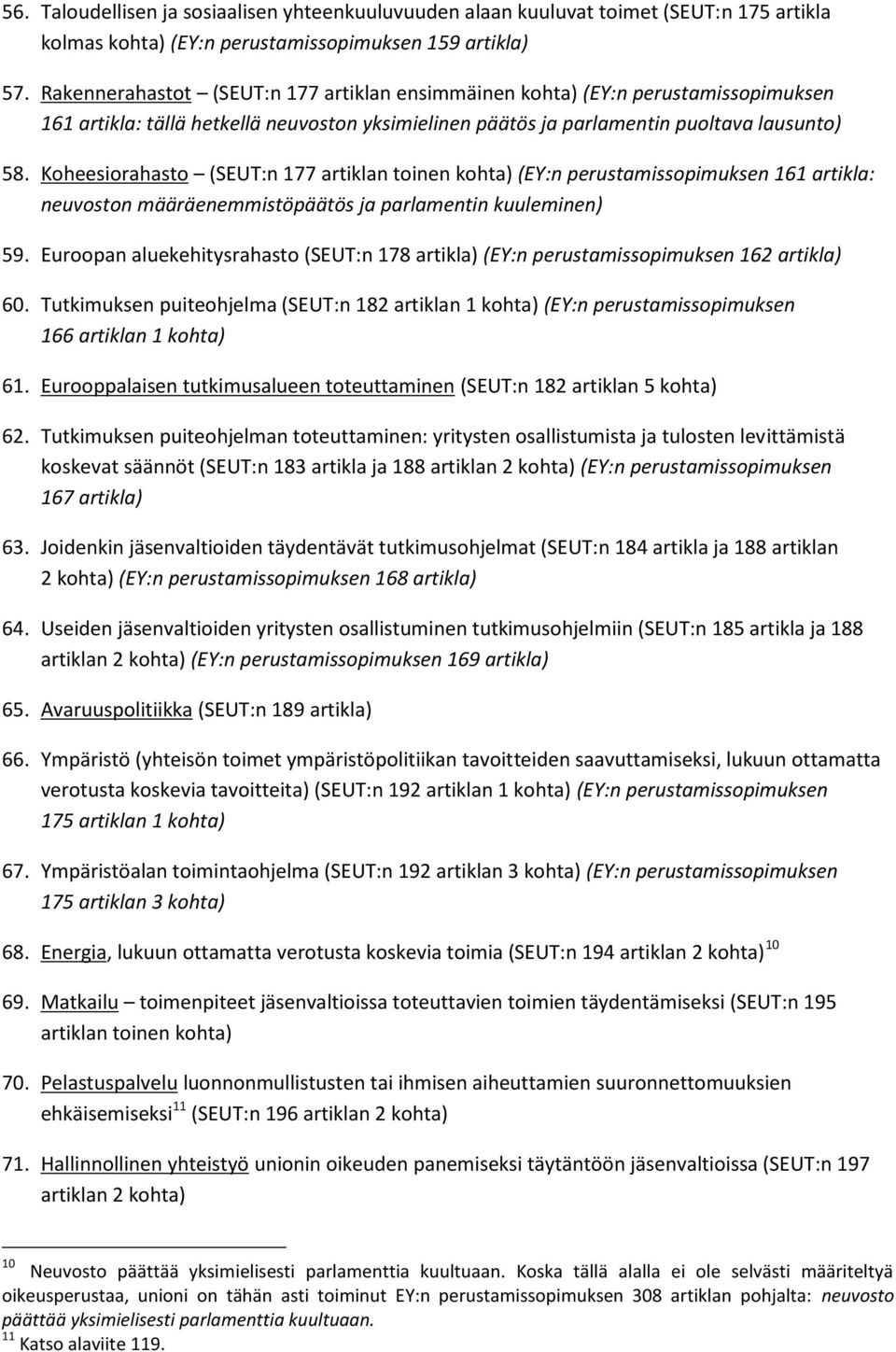 Koheesiorahasto (SEUT:n 177 artiklan toinen kohta) (EY:n perustamissopimuksen 161 artikla: neuvoston määräenemmistöpäätös ja parlamentin kuuleminen) 59.