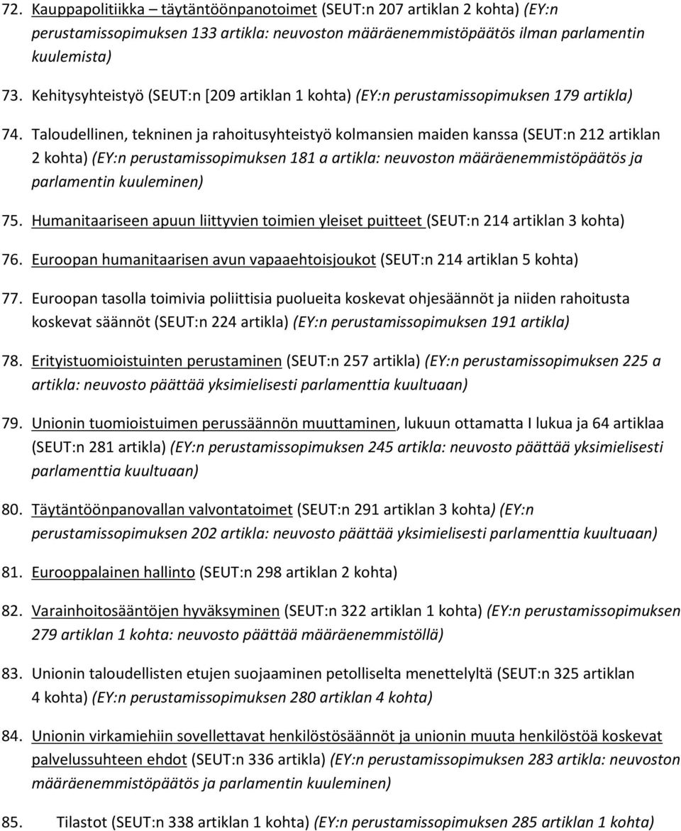 Taloudellinen, tekninen ja rahoitusyhteistyö kolmansien maiden kanssa (SEUT:n 212 artiklan 2 kohta) (EY:n perustamissopimuksen 181 a artikla: neuvoston määräenemmistöpäätös ja parlamentin kuuleminen)