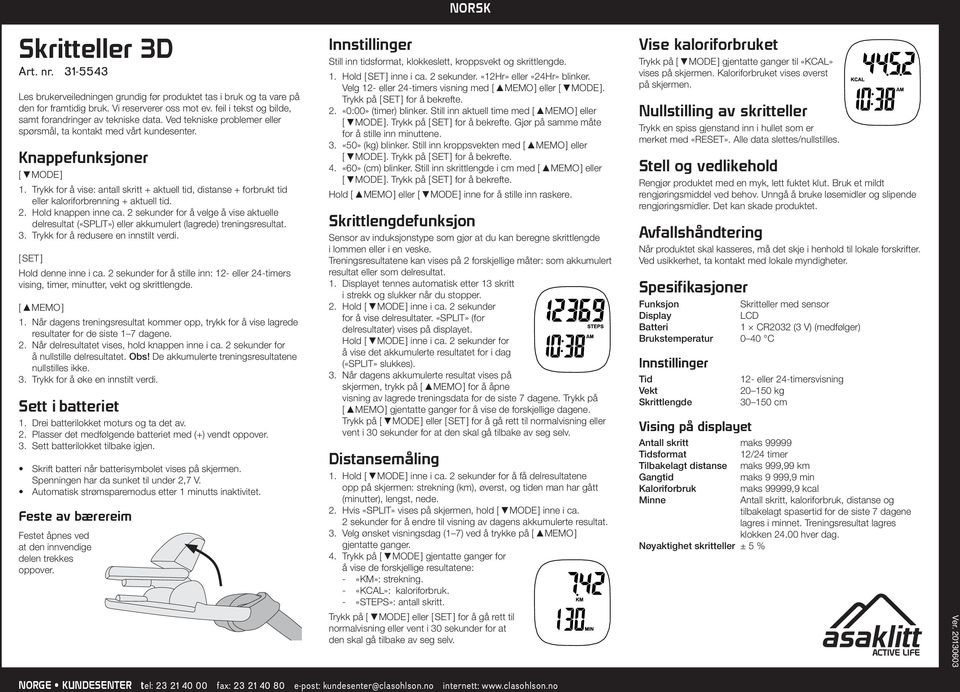 Trykk for å vise: antall skritt + aktuell tid, distanse + forbrukt tid eller kaloriforbrenning + aktuell tid. 2. Hold knappen inne ca.
