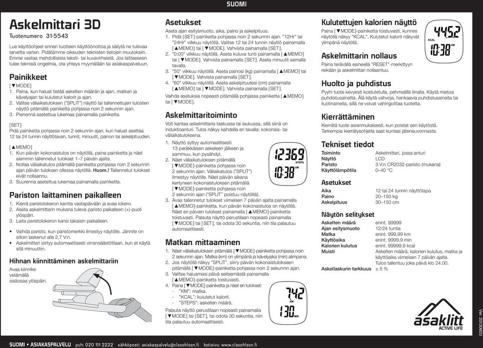Paina, kun haluat tietää askelten määrän ja ajan, matkan ja kävelyajan tai kulutetut kalorit ja ajan. 2.