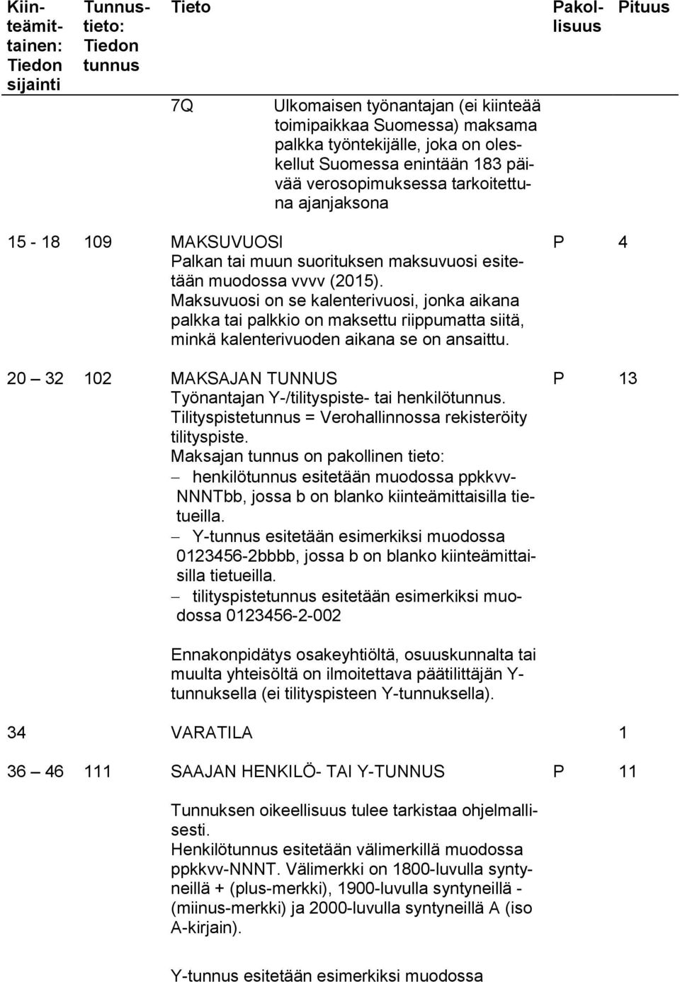 Maksuvuosi on se kalenterivuosi, jonka aikana palkka tai palkkio on maksettu riippumatta siitä, minkä kalenterivuoden aikana se on ansaittu.