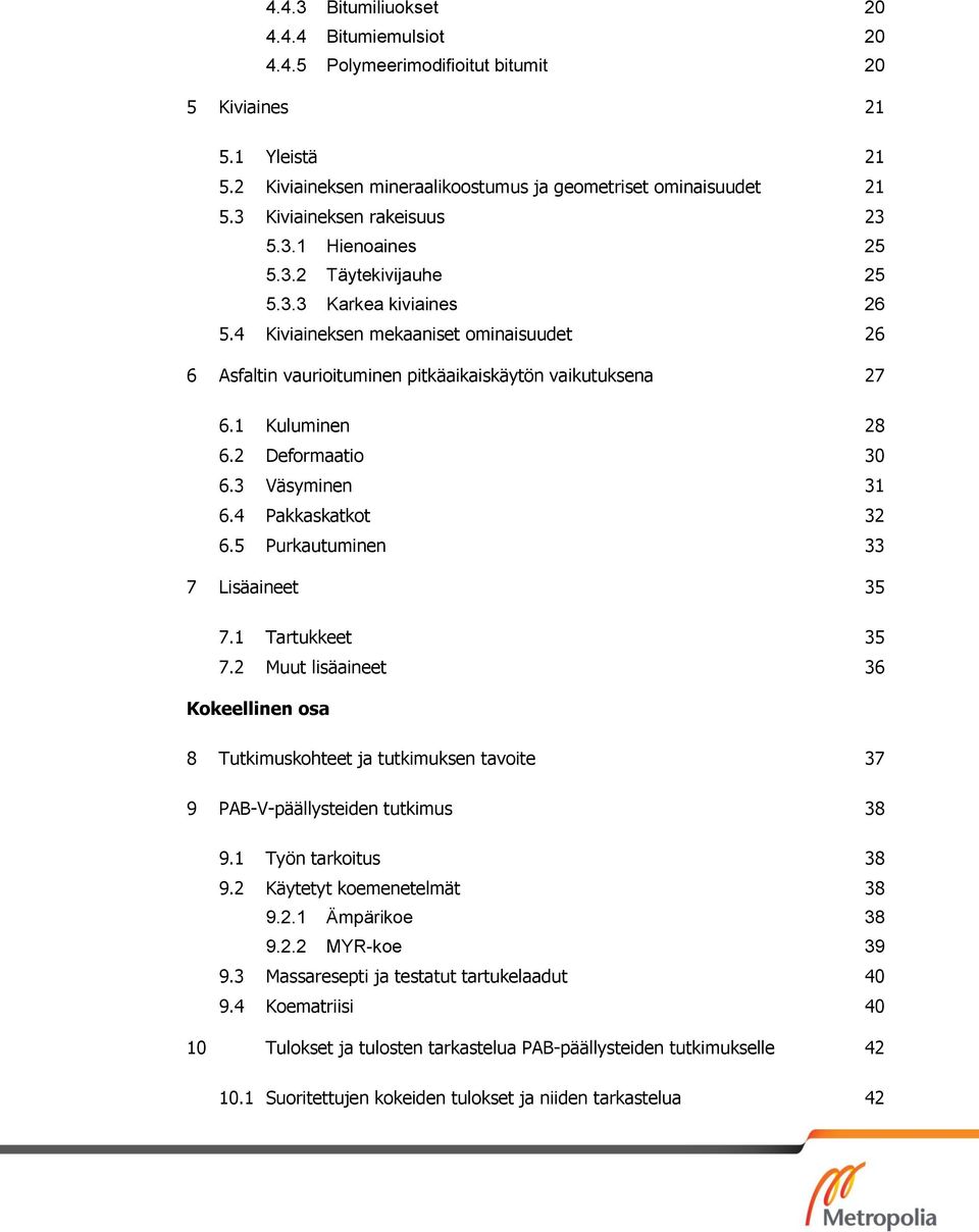 4 Kiviaineksen mekaaniset ominaisuudet 26 6 Asfaltin vaurioituminen pitkäaikaiskäytön vaikutuksena 27 6.1 Kuluminen 28 6.2 Deformaatio 30 6.3 Väsyminen 31 6.4 Pakkaskatkot 32 6.