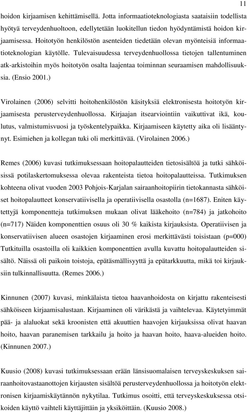 Tulevaisuudessa terveydenhuollossa tietojen tallentuminen atk-arkistoihin myös hoitotyön osalta laajentaa toiminnan seuraamisen mahdollisuuksia. (Ensio 2001.