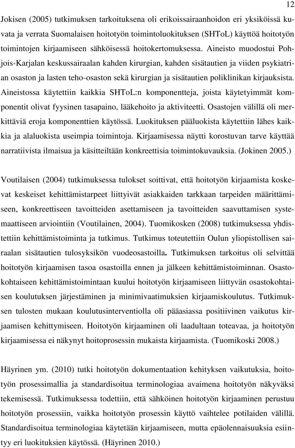 Aineisto muodostui Pohjois-Karjalan keskussairaalan kahden kirurgian, kahden sisätautien ja viiden psykiatrian osaston ja lasten teho-osaston sekä kirurgian ja sisätautien poliklinikan kirjauksista.