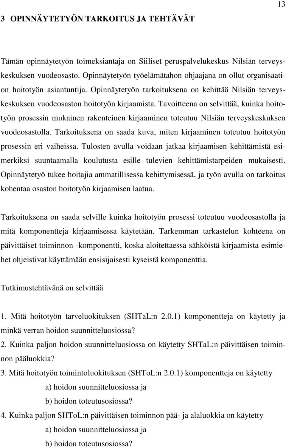 Tavoitteena on selvittää, kuinka hoitotyön prosessin mukainen rakenteinen kirjaaminen toteutuu Nilsiän terveyskeskuksen vuodeosastolla.