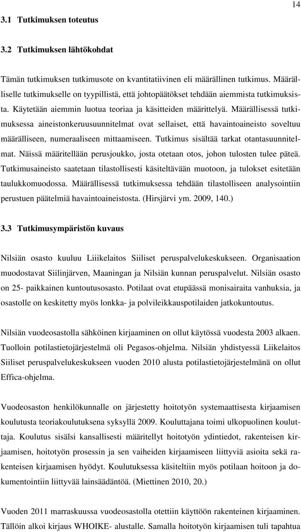 Määrällisessä tutkimuksessa aineistonkeruusuunnitelmat ovat sellaiset, että havaintoaineisto soveltuu määrälliseen, numeraaliseen mittaamiseen. Tutkimus sisältää tarkat otantasuunnitelmat.