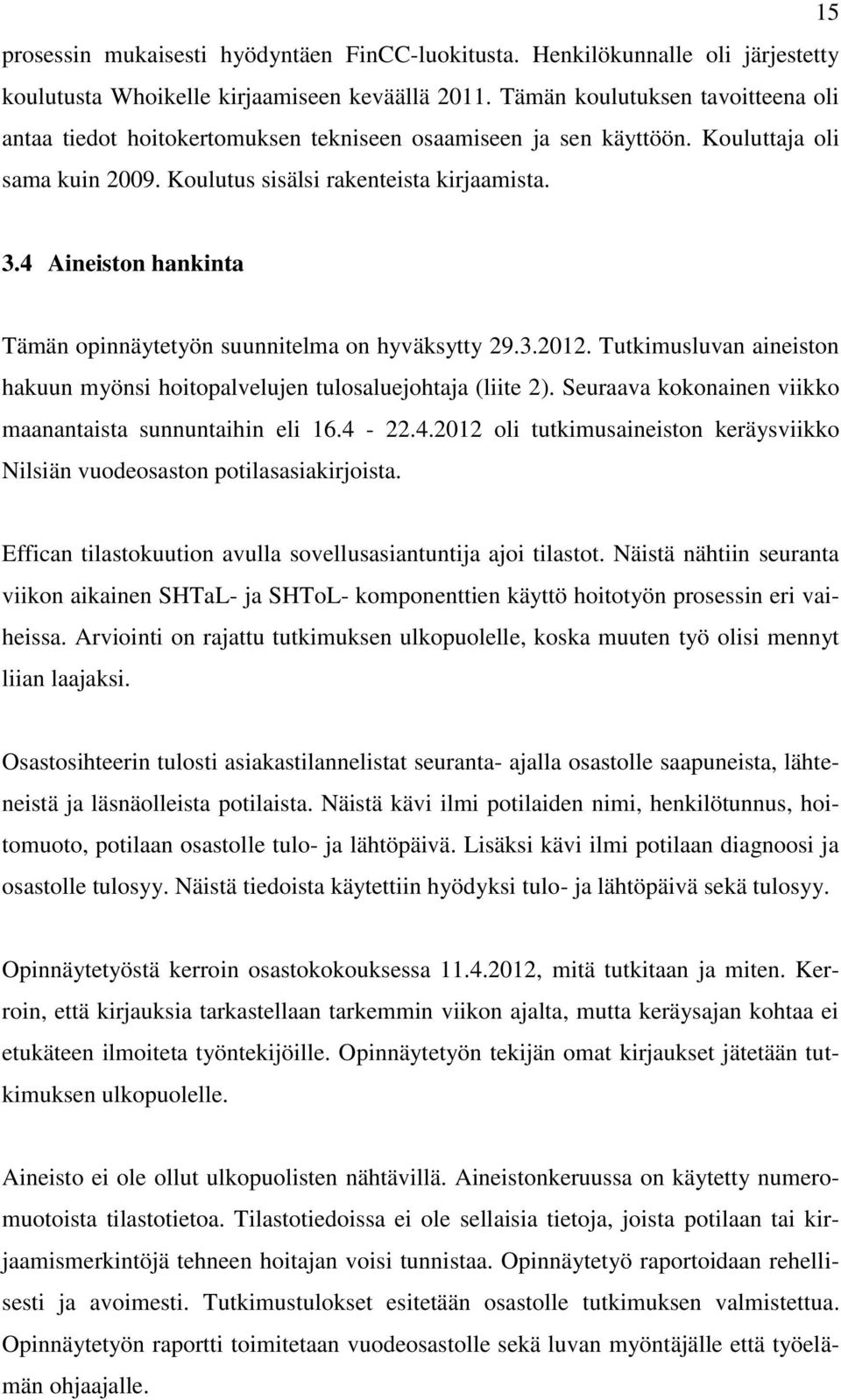4 Aineiston hankinta Tämän opinnäytetyön suunnitelma on hyväksytty 29.3.2012. Tutkimusluvan aineiston hakuun myönsi hoitopalvelujen tulosaluejohtaja (liite 2).