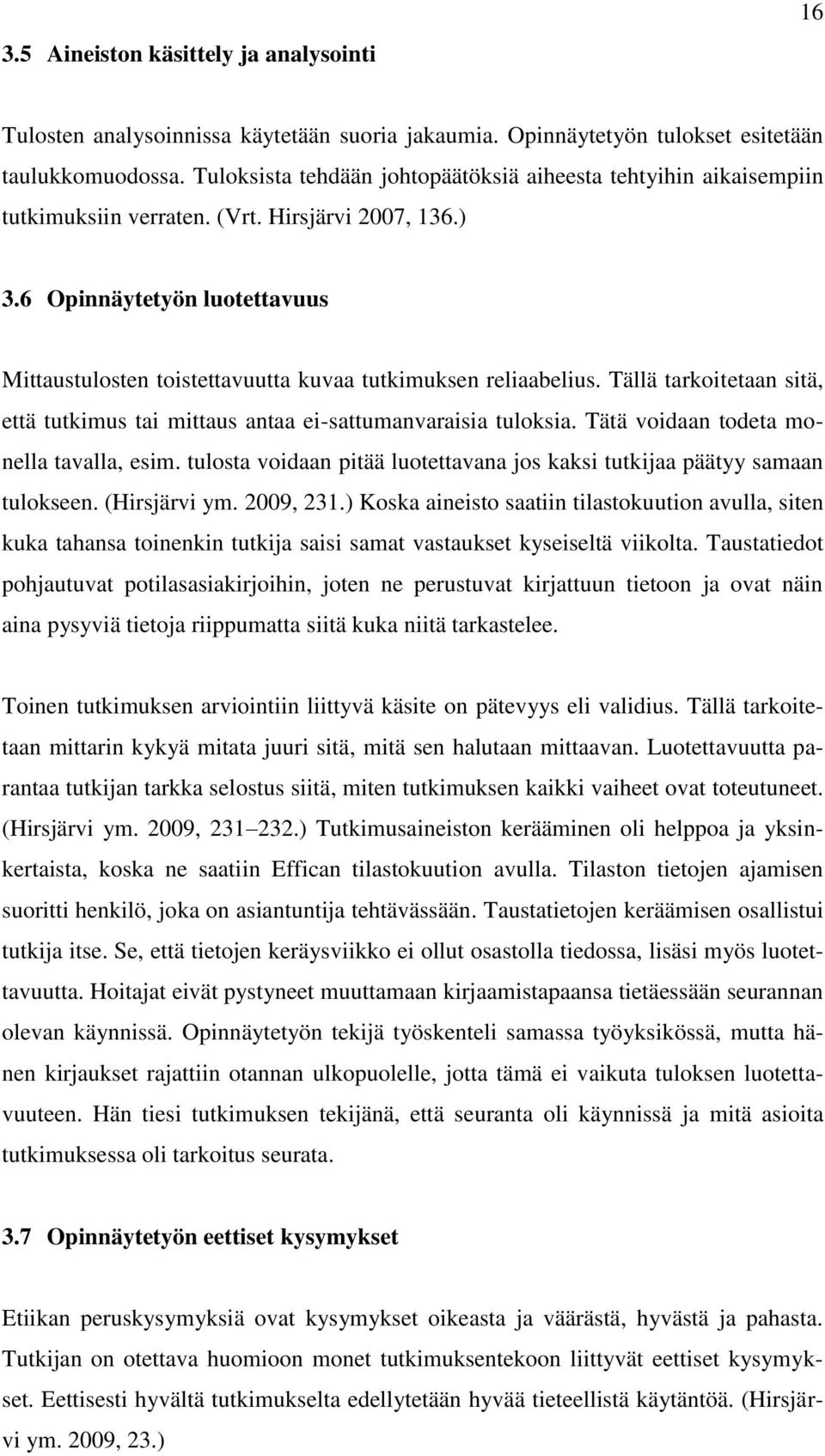 6 Opinnäytetyön luotettavuus Mittaustulosten toistettavuutta kuvaa tutkimuksen reliaabelius. Tällä tarkoitetaan sitä, että tutkimus tai mittaus antaa ei-sattumanvaraisia tuloksia.