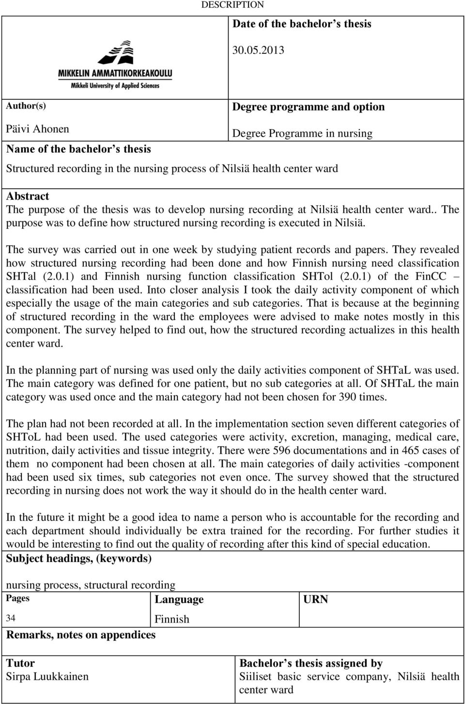 purpose of the thesis was to develop nursing recording at Nilsiä health center ward.. The purpose was to define how structured nursing recording is executed in Nilsiä.