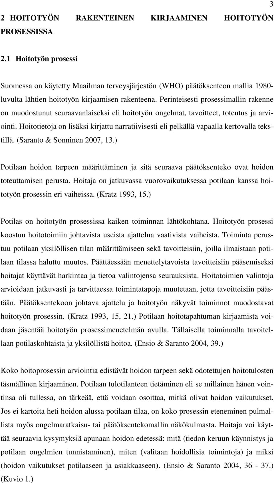 Perinteisesti prosessimallin rakenne on muodostunut seuraavanlaiseksi eli hoitotyön ongelmat, tavoitteet, toteutus ja arviointi.