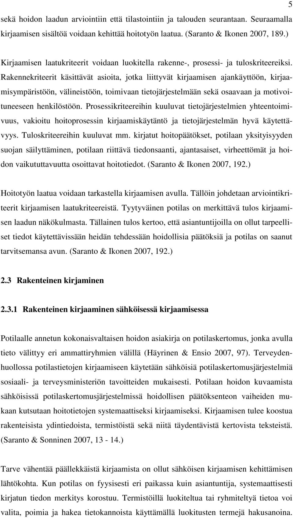 Rakennekriteerit käsittävät asioita, jotka liittyvät kirjaamisen ajankäyttöön, kirjaamisympäristöön, välineistöön, toimivaan tietojärjestelmään sekä osaavaan ja motivoituneeseen henkilöstöön.